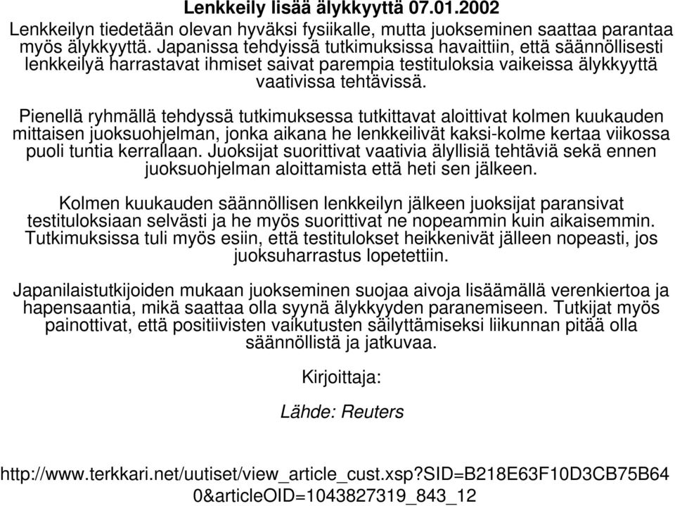 Pienellä ryhmällä tehdyssä tutkimuksessa tutkittavat aloittivat kolmen kuukauden mittaisen juoksuohjelman, jonka aikana he lenkkeilivät kaksi-kolme kertaa viikossa puoli tuntia kerrallaan.