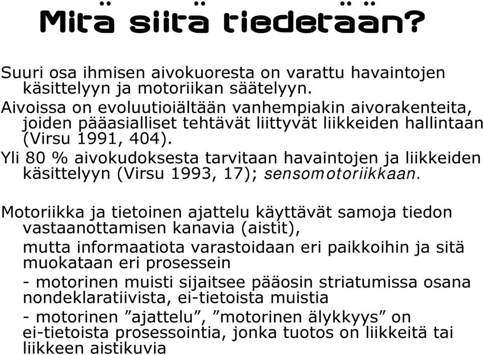 Yli 80 % aivokudoksesta tarvitaan havaintojen ja liikkeiden käsittelyyn (Virsu 1993, 17); sensomotoriikkaan.