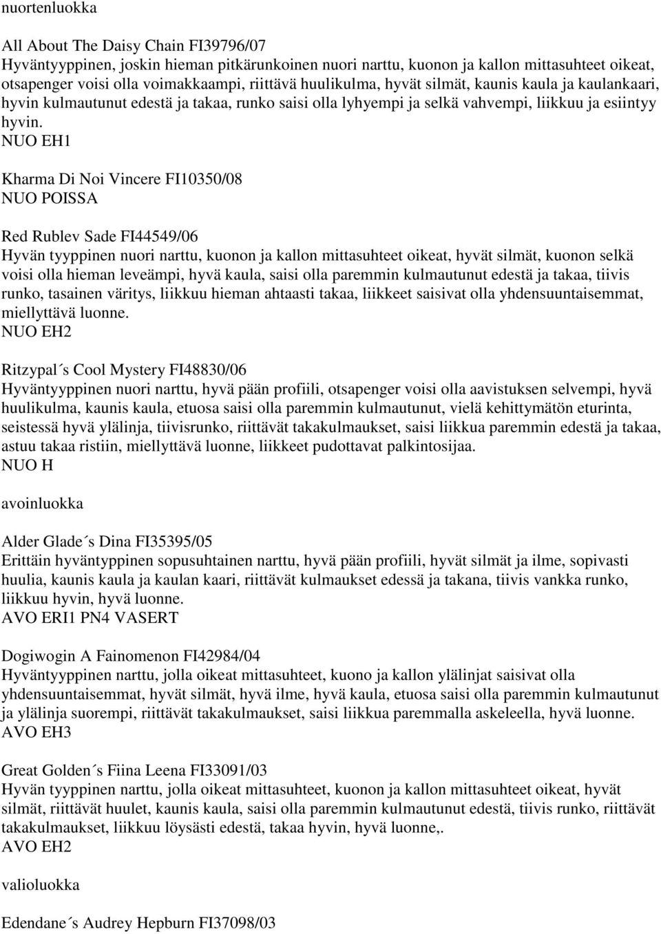 NUO EH1 Kharma Di Noi Vincere FI10350/08 NUO POISSA Red Rublev Sade FI44549/06 Hyvän tyyppinen nuori narttu, kuonon ja kallon mittasuhteet oikeat, hyvät silmät, kuonon selkä voisi olla hieman