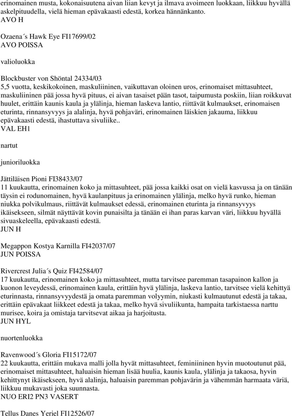 hyvä pituus, ei aivan tasaiset pään tasot, taipumusta poskiin, liian roikkuvat huulet, erittäin kaunis kaula ja ylälinja, hieman laskeva lantio, riittävät kulmaukset, erinomaisen eturinta,