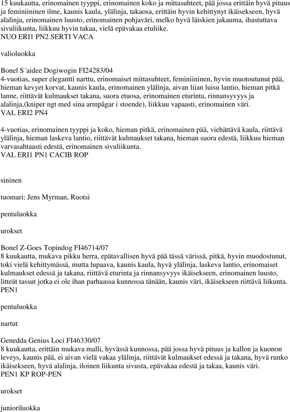 NUO ERI1 PN2 SERTI VACA Bonel S aidee Dogiwogin FI24283/04 4-vuotias, super elegantti narttu, erinomaiset mittasuhteet, feminiininen, hyvin muotoutunut pää, hieman kevyet korvat, kaunis kaula,