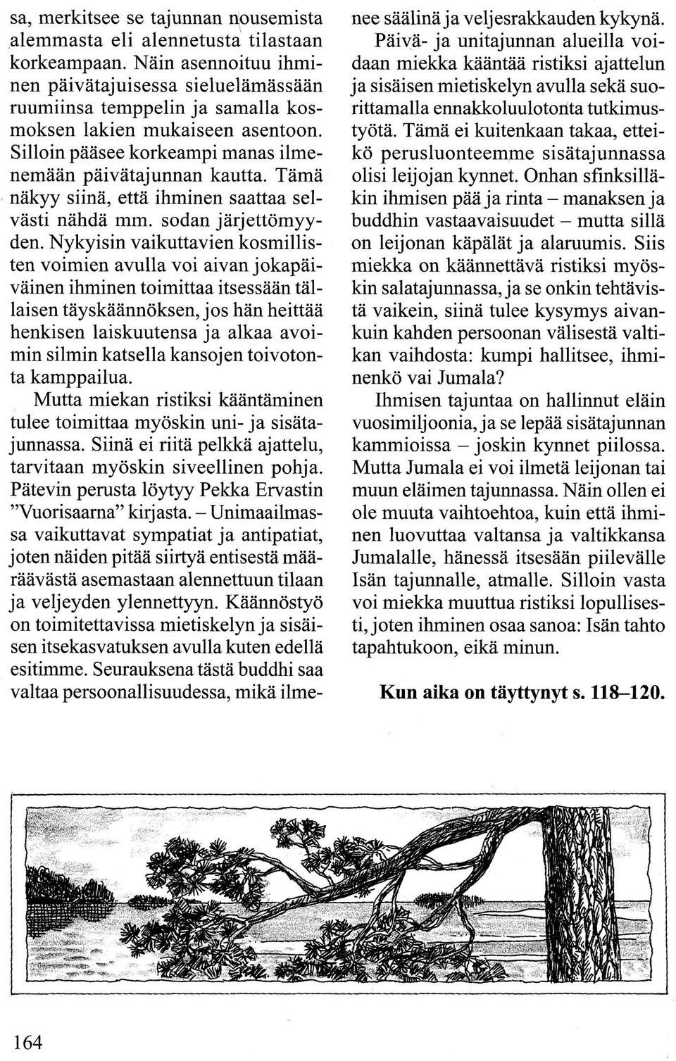 Tämä näkyy siinä, että ihminen saattaa selvästi nähdä mm. sodan järjettömyyden.