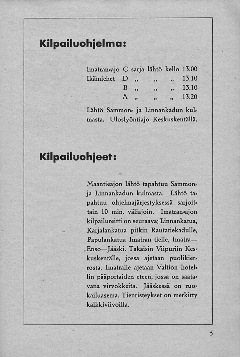 Imatran*ajon kilpailureitti on seuraava: Linnankatua, Karjalankatua pitkin Rautatiekadulle, Papulankatua Imatran tielle, Imatra Enso Jääski.
