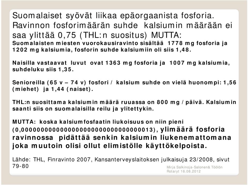 kalsiumiin oli siis 1,48. Naisilla vastaavat luvut ovat 1363 mg fosforia ja 1007 mg kalsiumia, suhdeluku siis 1,35.