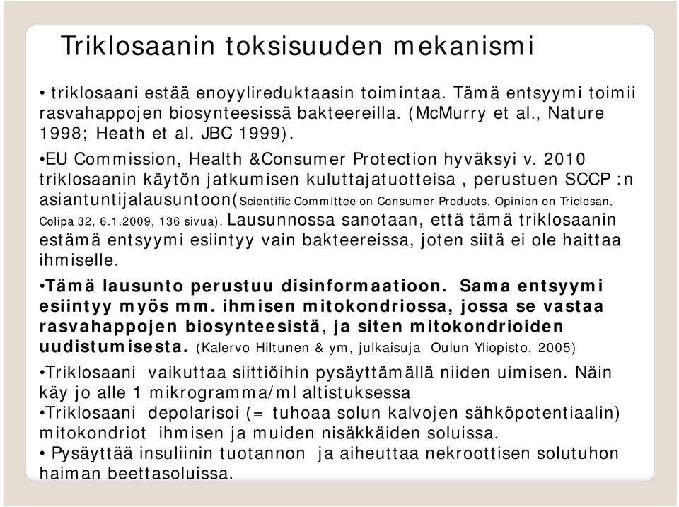 2010 triklosaanin käytön jatkumisen kuluttajatuotteisa, perustuen SCCP :n asiantuntijalausuntoon(scientific Committee on Consumer Products, Opinion on Triclosan, Colipa 32, 6.1.2009, 136 sivua).