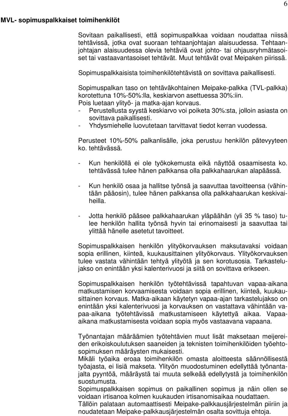 Sopimuspalkkaisista toimihenkilötehtävistä on sovittava paikallisesti. Sopimuspalkan taso on tehtäväkohtainen Meipake-palkka (TVL-palkka) korotettuna 10%-50%:lla, keskiarvon asettuessa 30%:iin.