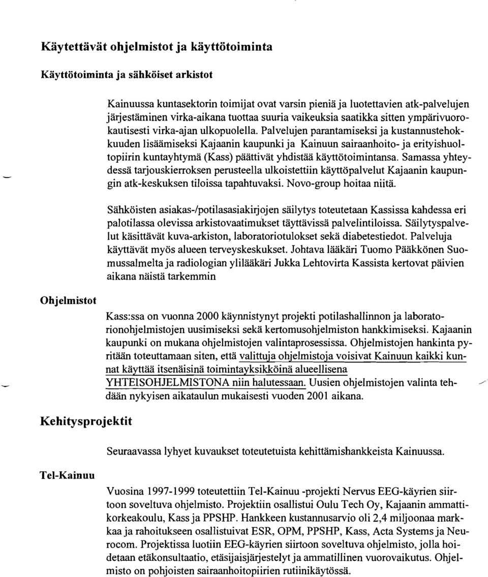 Palvelujen parantamiseksi ja kustannustehokkuuden lisäämiseksi Kajaanin kaupunki ja Kainuun sairaanhoito- ja erityishuoltopiirin kuntayhtymä (Kass) päättivät yhdistää käyttötoimintansa.