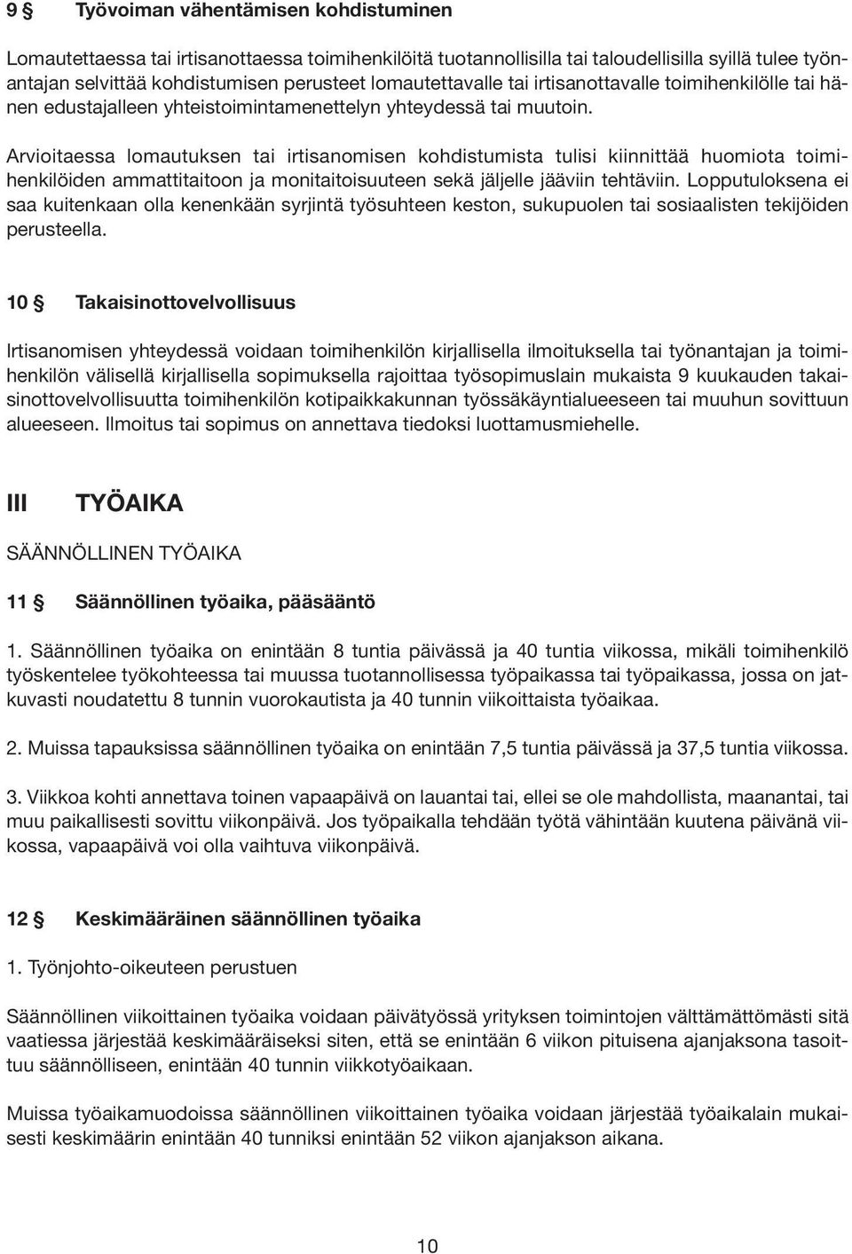 Arvioitaessa lomautuksen tai irtisanomisen kohdistumista tulisi kiinnittää huomiota toimihenkilöiden ammattitaitoon ja monitaitoisuuteen sekä jäljelle jääviin tehtäviin.