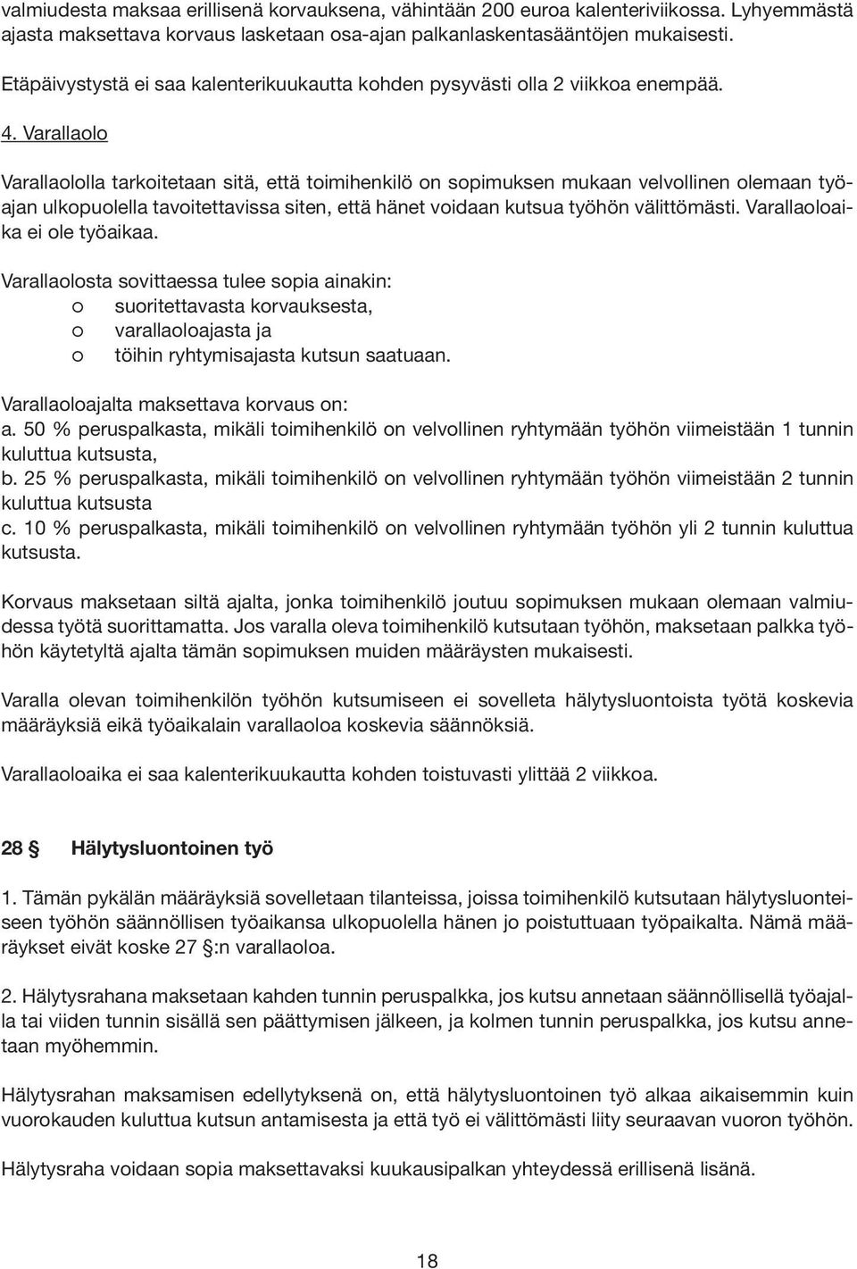 Varallaolo Varallaololla tarkoitetaan sitä, että toimihenkilö on sopimuksen mukaan velvollinen olemaan työajan ulkopuolella tavoitettavissa siten, että hänet voidaan kutsua työhön välittömästi.