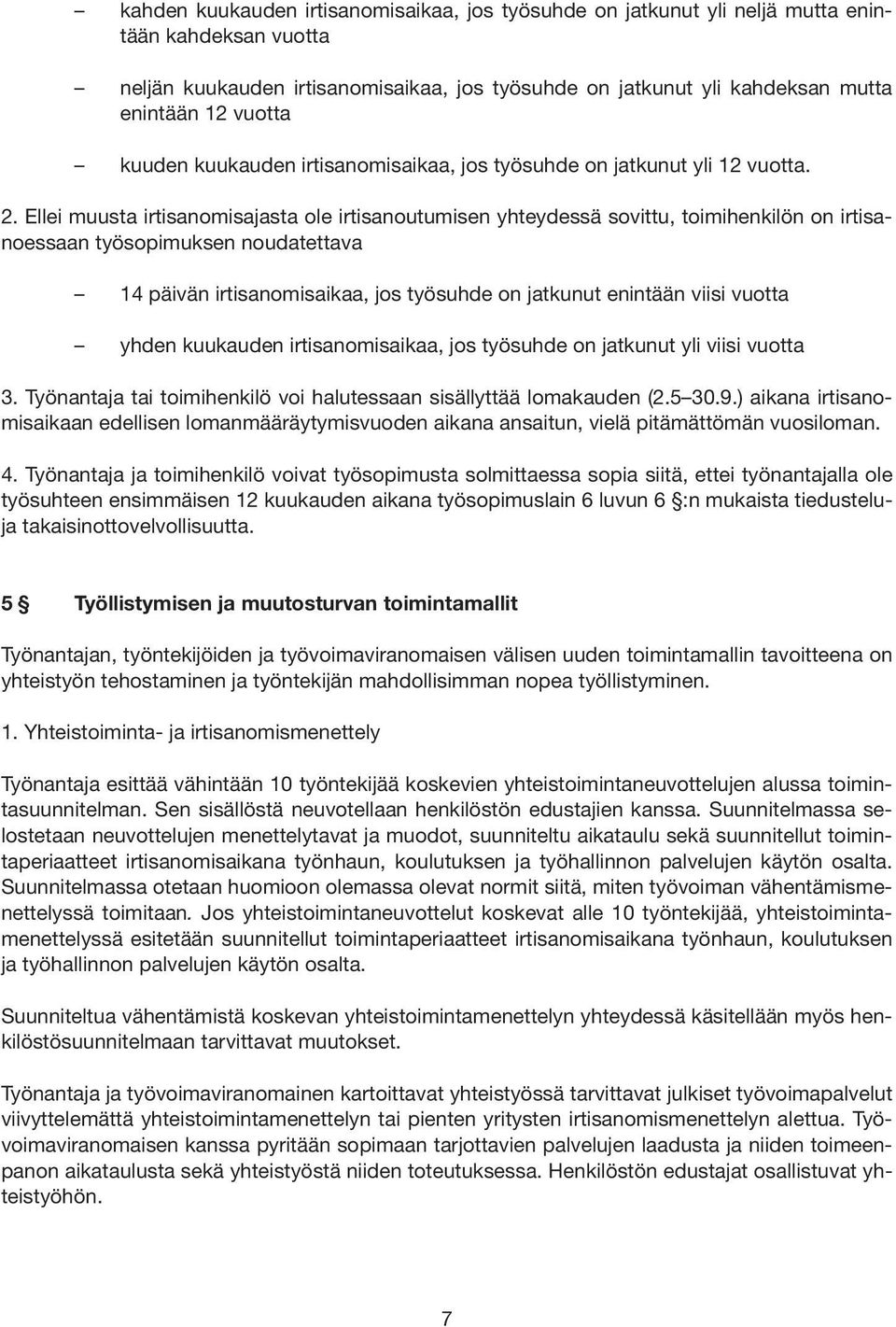 Ellei muusta irtisanomisajasta ole irtisanoutumisen yhteydessä sovittu, toimihenkilön on irtisanoessaan työsopimuksen noudatettava 14 päivän irtisanomisaikaa, jos työsuhde on jatkunut enintään viisi