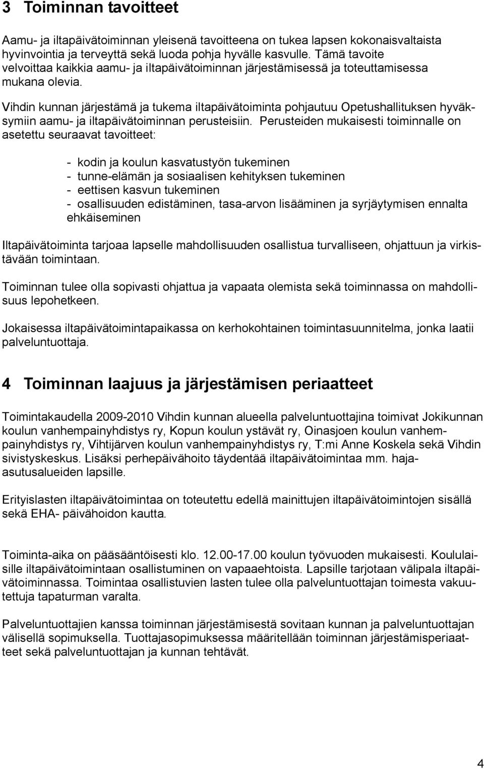 Vihdin kunnan järjestämä ja tukema iltapäivätoiminta pohjautuu Opetushallituksen hyväksymiin aamu- ja iltapäivätoiminnan perusteisiin.