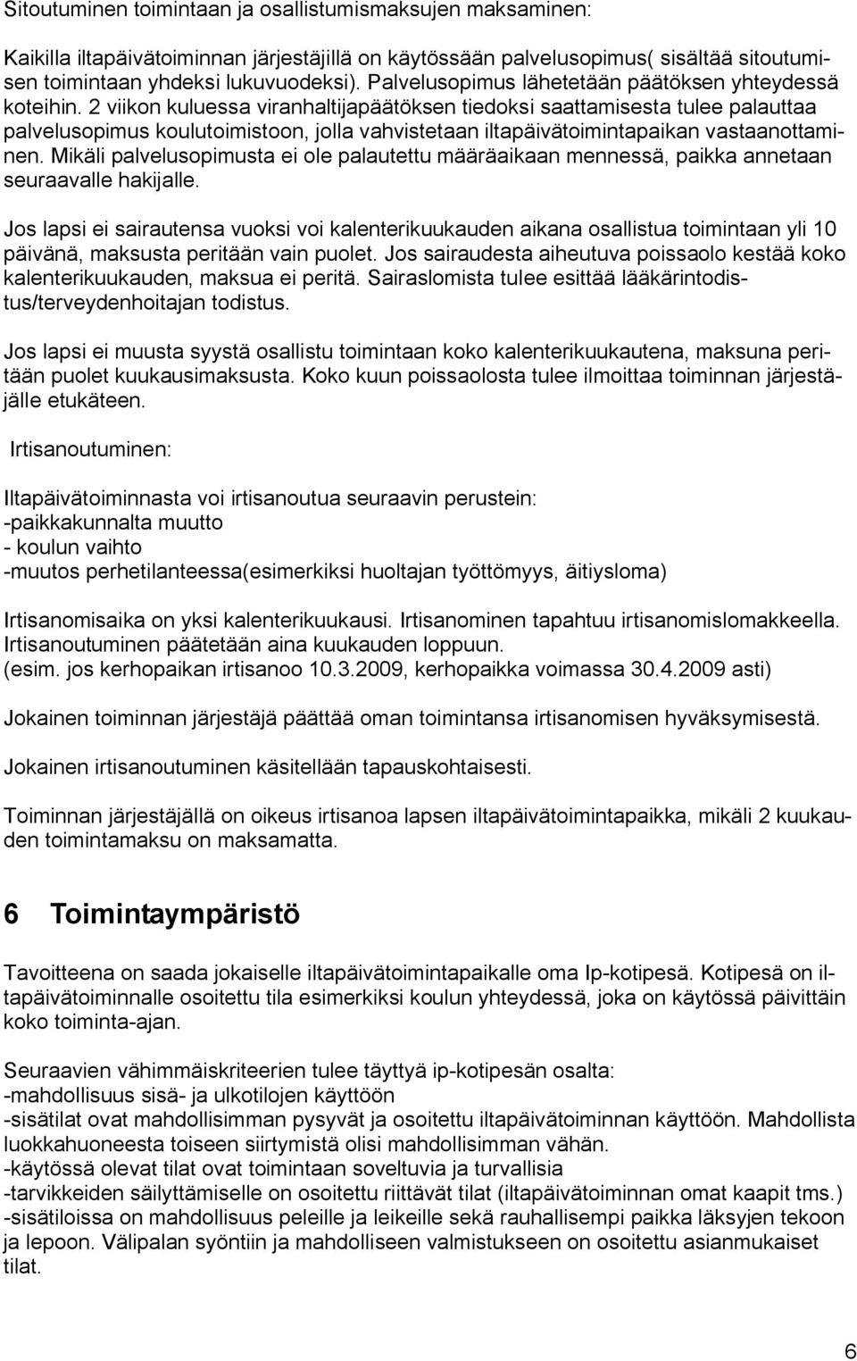 2 viikon kuluessa viranhaltijapäätöksen tiedoksi saattamisesta tulee palauttaa palvelusopimus koulutoimistoon, jolla vahvistetaan iltapäivätoimintapaikan vastaanottaminen.