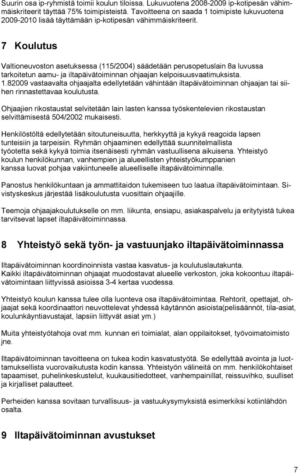 7 Koulutus Valtioneuvoston asetuksessa (115/2004) säädetään perusopetuslain 8a luvussa tarkoitetun aamu- ja iltapäivätoiminnan ohjaajan kelpoisuusvaatimuksista. 1.