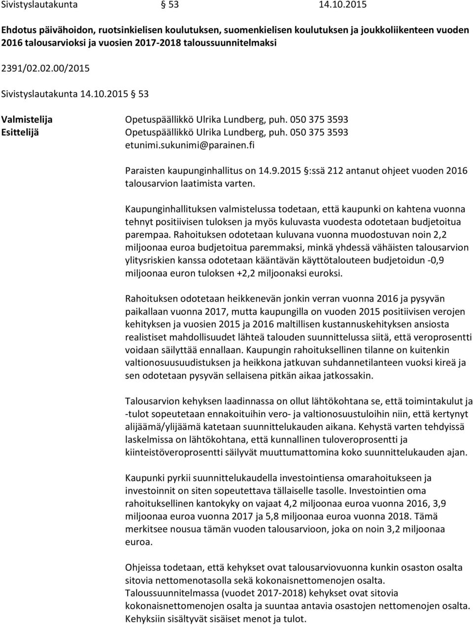 02.00/2015 Sivistyslautakunta 14.10.2015 53 Valmistelija Opetuspäällikkö Ulrika Lundberg, puh. 050 375 3593 Esittelijä Opetuspäällikkö Ulrika Lundberg, puh. 050 375 3593 etunimi.sukunimi@parainen.