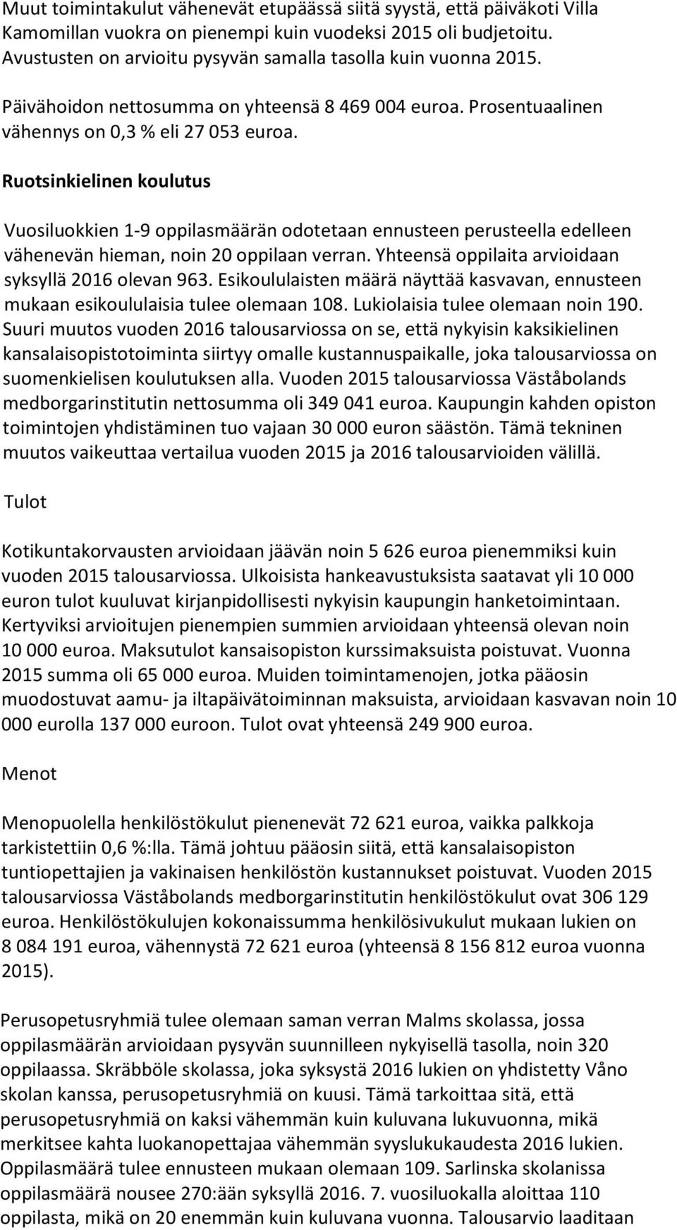 Ruotsinkielinen koulutus Vuosiluokkien 1-9 oppilasmäärän odotetaan ennusteen perusteella edelleen vähenevän hieman, noin 20 oppilaan verran. Yhteensä oppilaita arvioidaan syksyllä 2016 olevan 963.