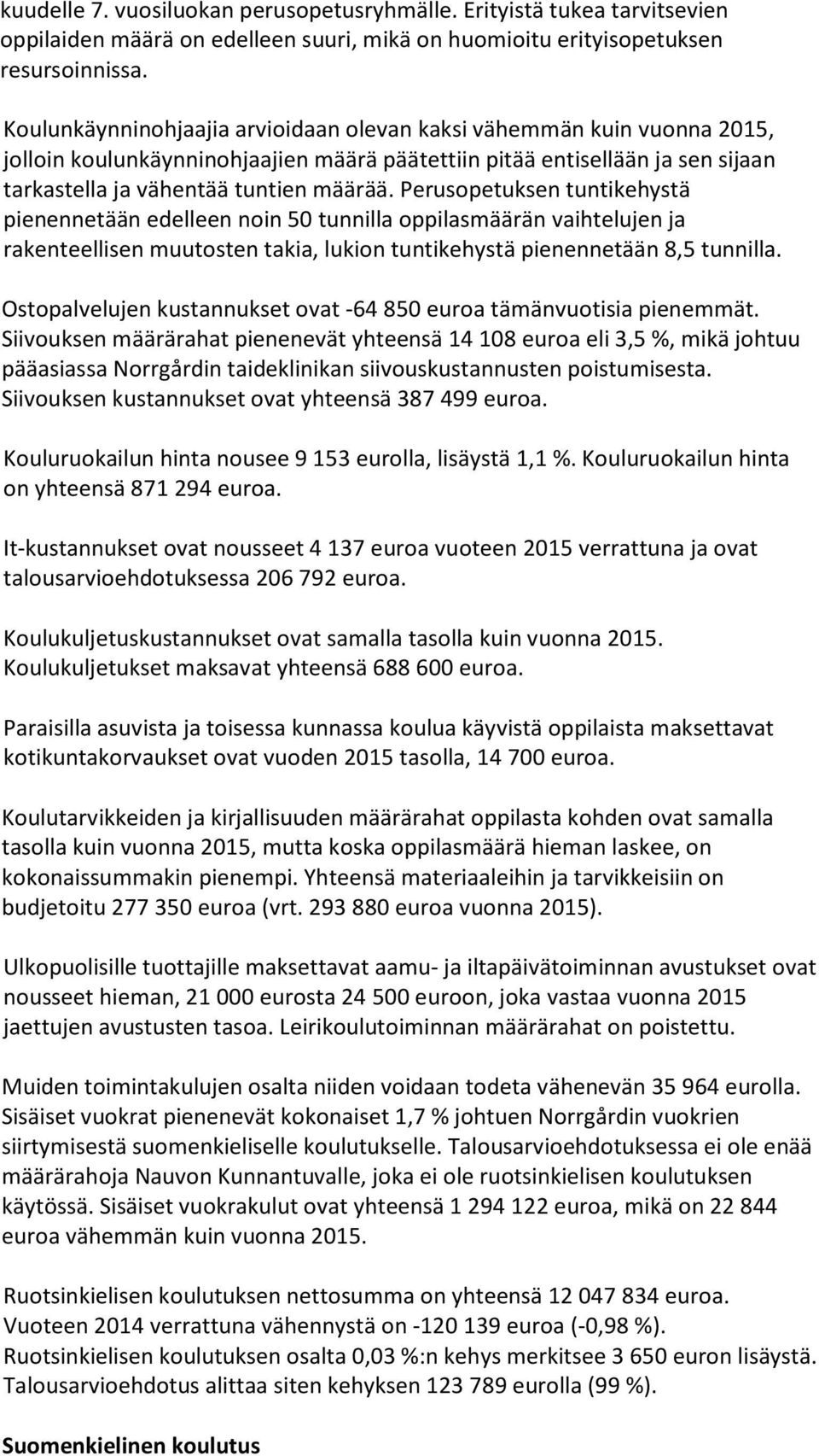 Perusopetuksen tuntikehystä pienennetään edelleen noin 50 tunnilla oppilasmäärän vaihtelujen ja rakenteellisen muutosten takia, lukion tuntikehystä pienennetään 8,5 tunnilla.