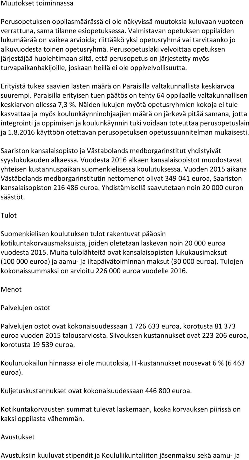 Perusopetuslaki velvoittaa opetuksen järjestäjää huolehtimaan siitä, että perusopetus on järjestetty myös turvapaikanhakijoille, joskaan heillä ei ole oppivelvollisuutta.