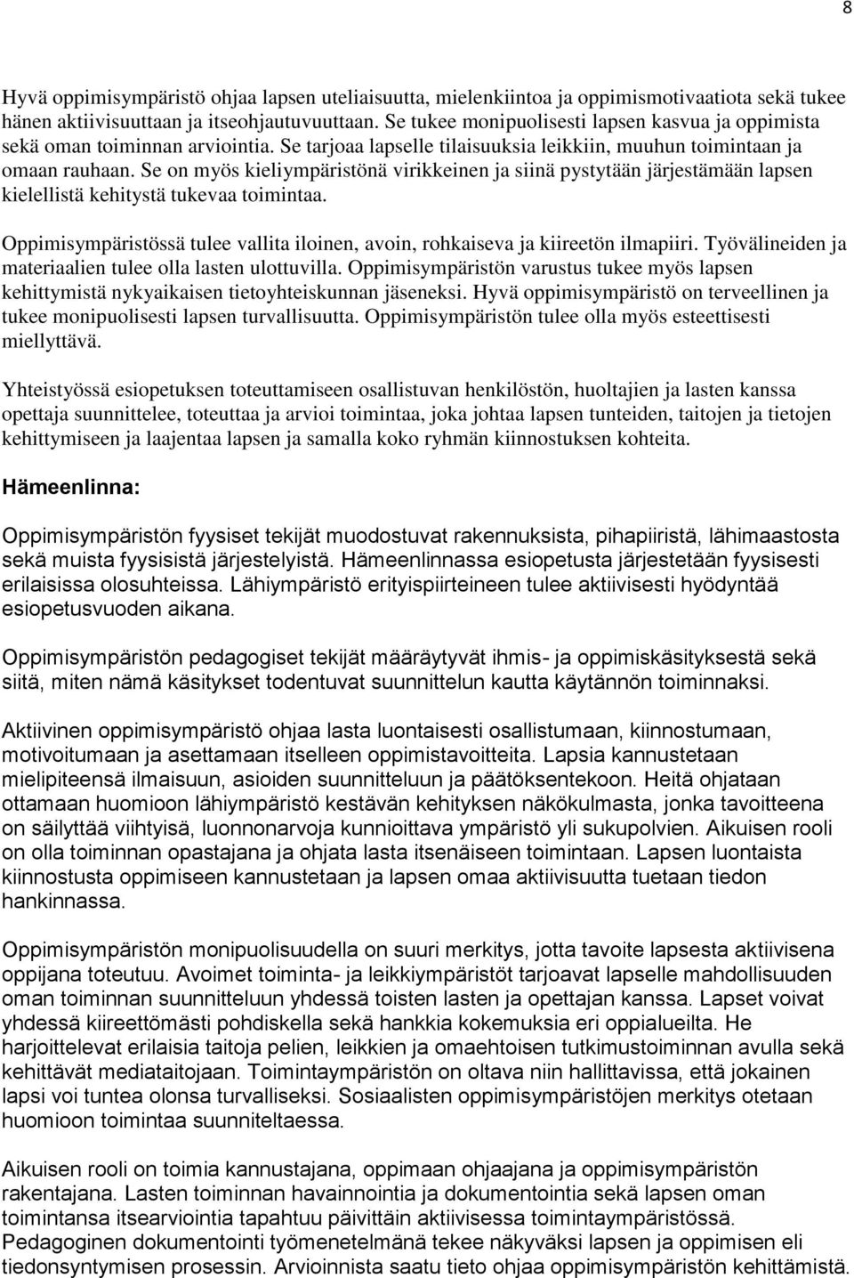 Se on myös kieliympäristönä virikkeinen ja siinä pystytään järjestämään lapsen kielellistä kehitystä tukevaa toimintaa.