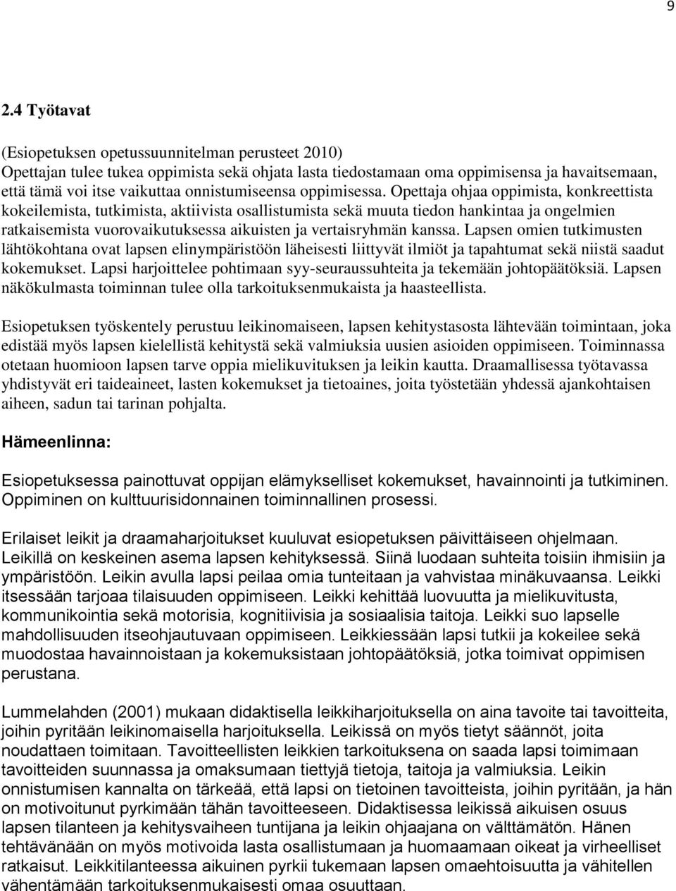 Opettaja ohjaa oppimista, konkreettista kokeilemista, tutkimista, aktiivista osallistumista sekä muuta tiedon hankintaa ja ongelmien ratkaisemista vuorovaikutuksessa aikuisten ja vertaisryhmän kanssa.
