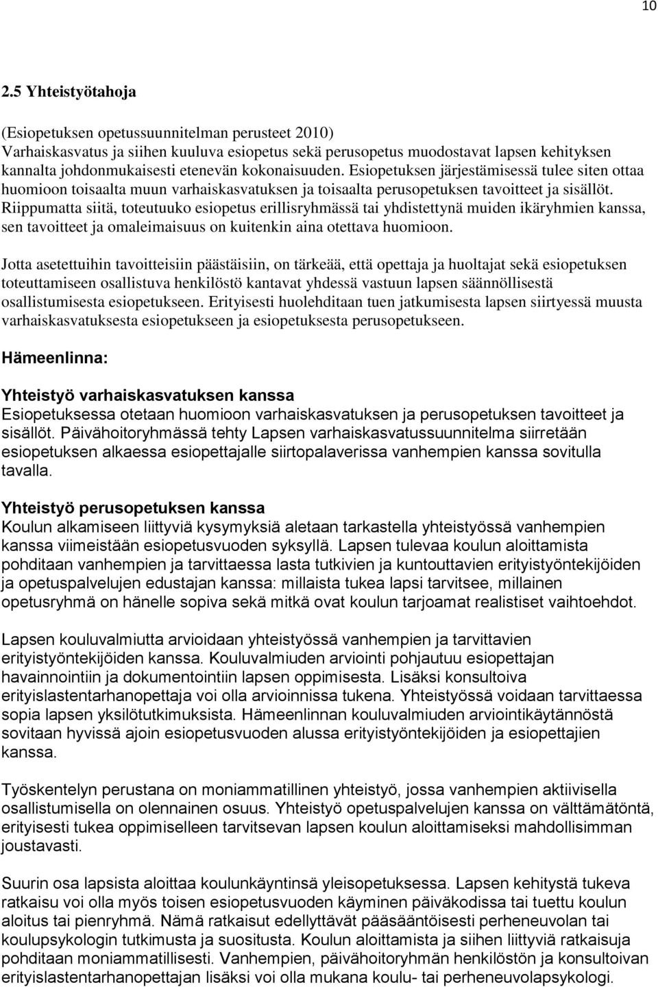 Riippumatta siitä, toteutuuko esiopetus erillisryhmässä tai yhdistettynä muiden ikäryhmien kanssa, sen tavoitteet ja omaleimaisuus on kuitenkin aina otettava huomioon.