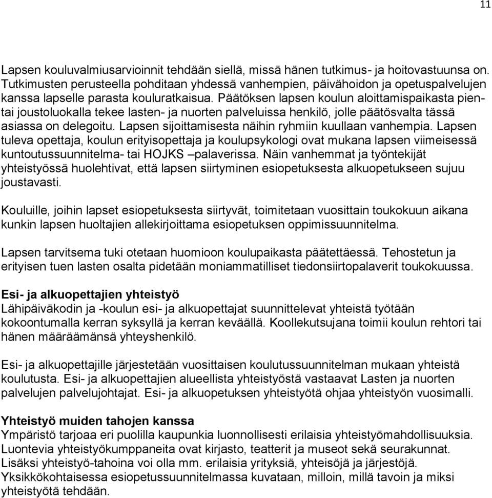 Päätöksen lapsen koulun aloittamispaikasta pientai joustoluokalla tekee lasten- ja nuorten palveluissa henkilö, jolle päätösvalta tässä asiassa on delegoitu.