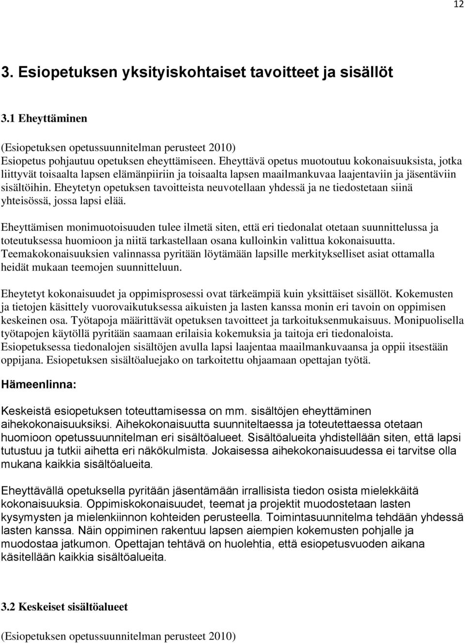 Eheytetyn opetuksen tavoitteista neuvotellaan yhdessä ja ne tiedostetaan siinä yhteisössä, jossa lapsi elää.