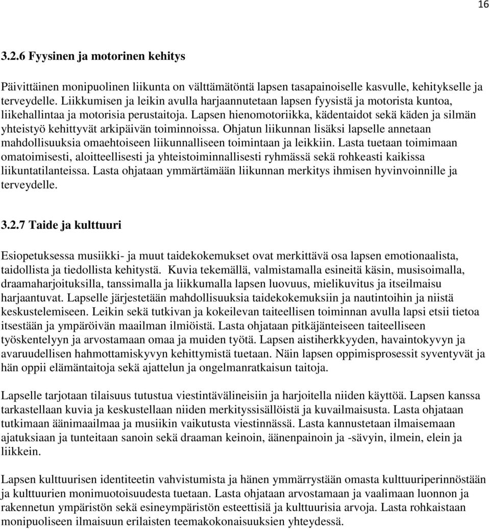 Lapsen hienomotoriikka, kädentaidot sekä käden ja silmän yhteistyö kehittyvät arkipäivän toiminnoissa.