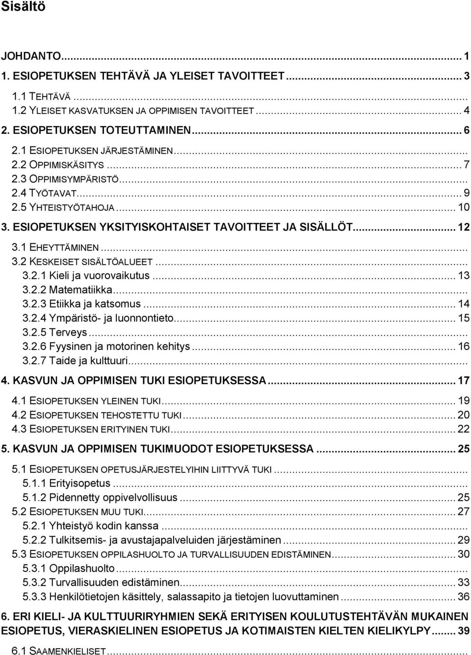 1 EHEYTTÄMINEN... 3.2 KESKEISET SISÄLTÖALUEET... 3.2.1 Kieli ja vuorovaikutus... 13 3.2.2 Matematiikka... 3.2.3 Etiikka ja katsomus... 14 3.2.4 Ympäristö- ja luonnontieto... 15 3.2.5 Terveys... 3.2.6 Fyysinen ja motorinen kehitys.
