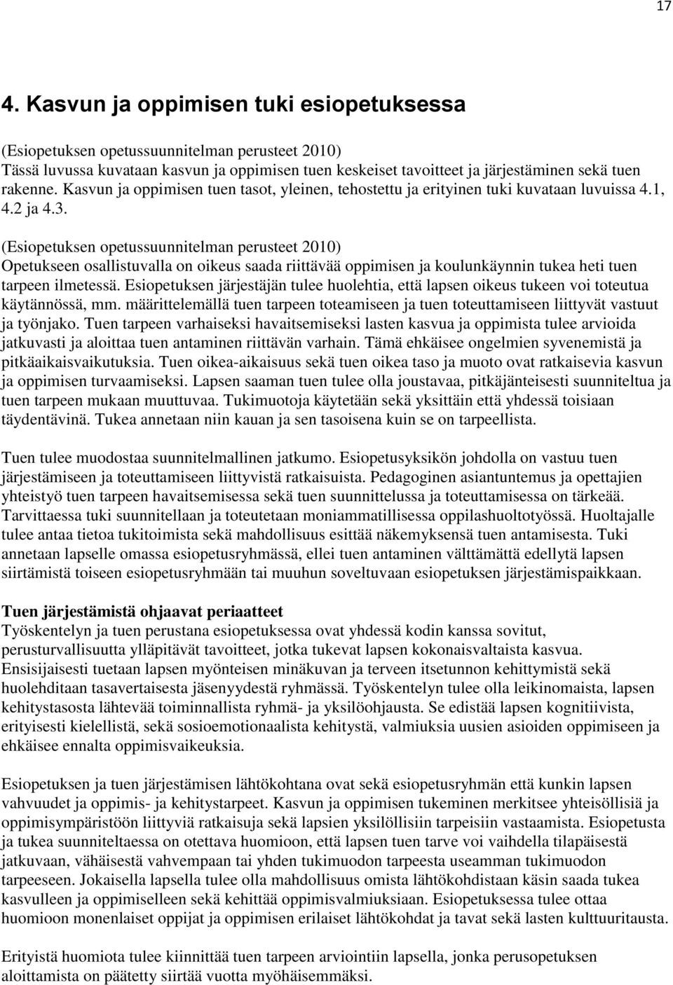 (Esiopetuksen opetussuunnitelman perusteet 2010) Opetukseen osallistuvalla on oikeus saada riittävää oppimisen ja koulunkäynnin tukea heti tuen tarpeen ilmetessä.