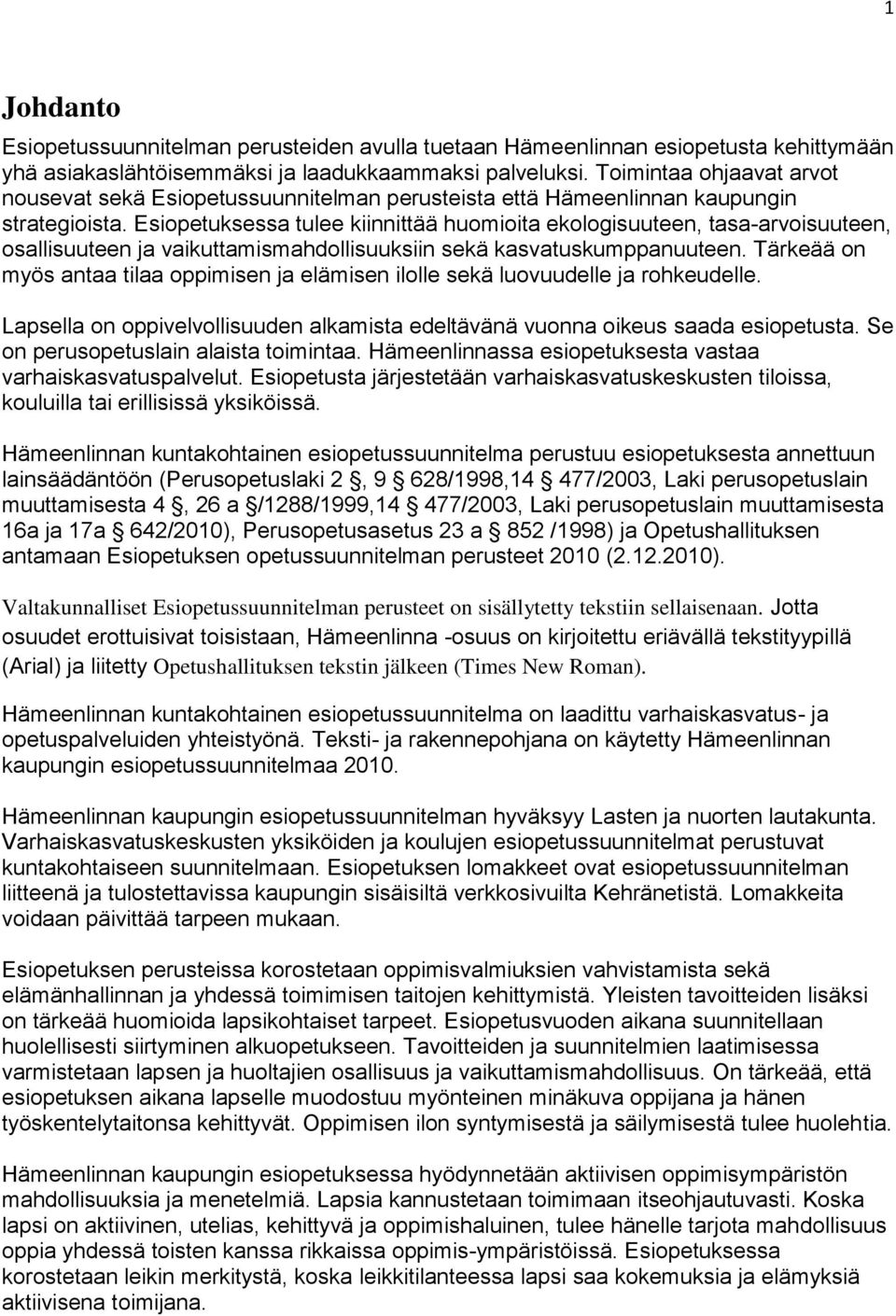Esiopetuksessa tulee kiinnittää huomioita ekologisuuteen, tasa-arvoisuuteen, osallisuuteen ja vaikuttamismahdollisuuksiin sekä kasvatuskumppanuuteen.