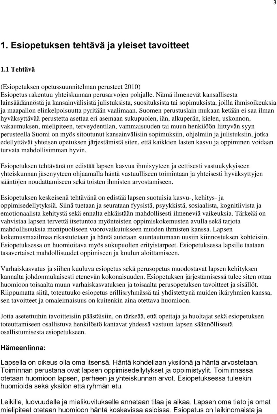 Suomen perustuslain mukaan ketään ei saa ilman hyväksyttävää perustetta asettaa eri asemaan sukupuolen, iän, alkuperän, kielen, uskonnon, vakaumuksen, mielipiteen, terveydentilan, vammaisuuden tai