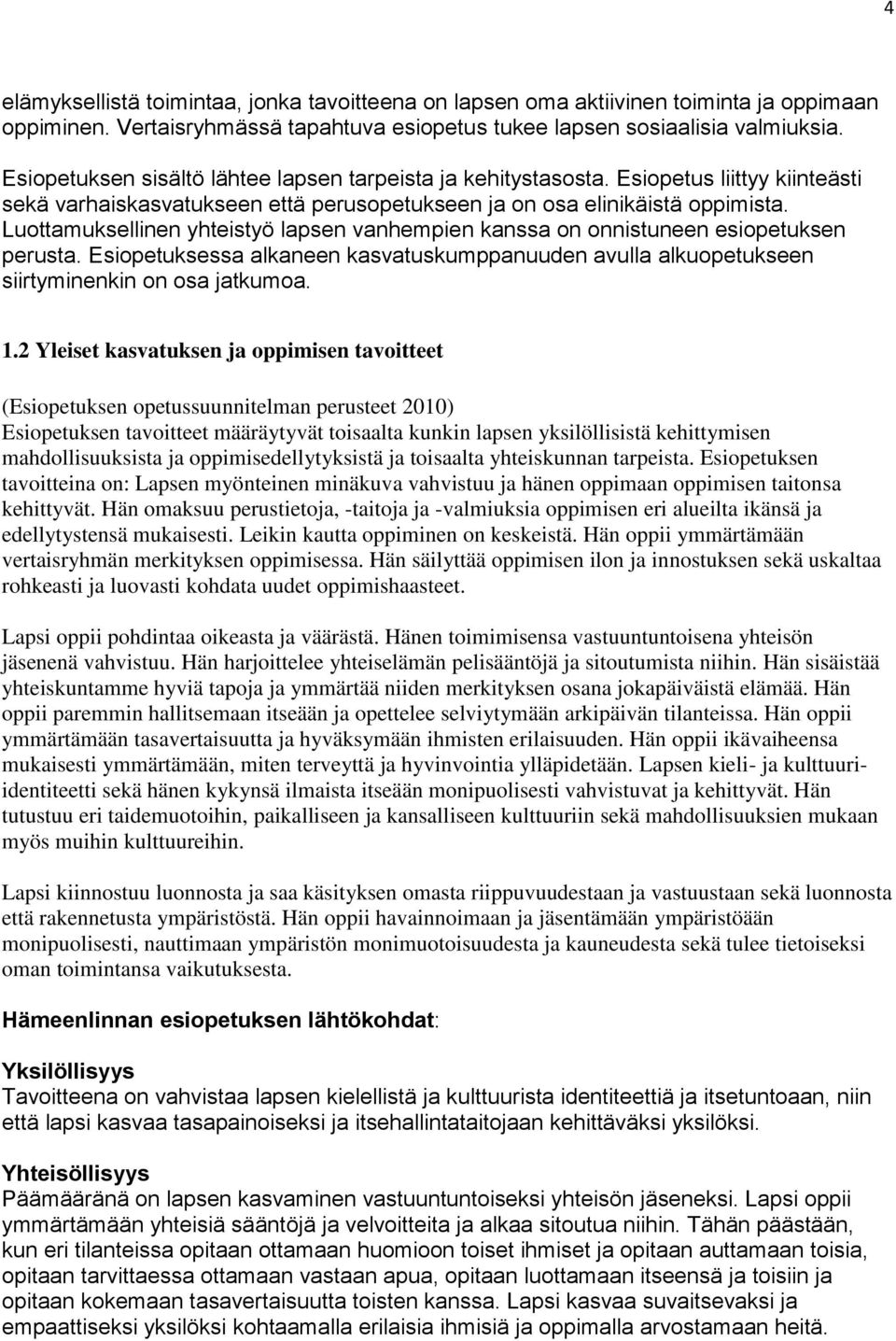 Luottamuksellinen yhteistyö lapsen vanhempien kanssa on onnistuneen esiopetuksen perusta. Esiopetuksessa alkaneen kasvatuskumppanuuden avulla alkuopetukseen siirtyminenkin on osa jatkumoa. 1.