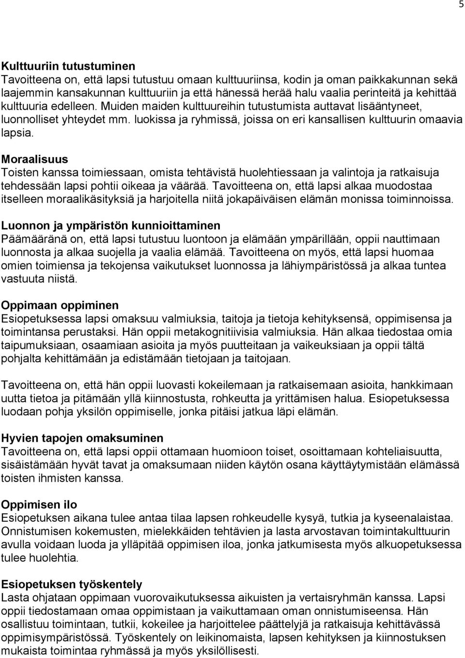 Moraalisuus Toisten kanssa toimiessaan, omista tehtävistä huolehtiessaan ja valintoja ja ratkaisuja tehdessään lapsi pohtii oikeaa ja väärää.