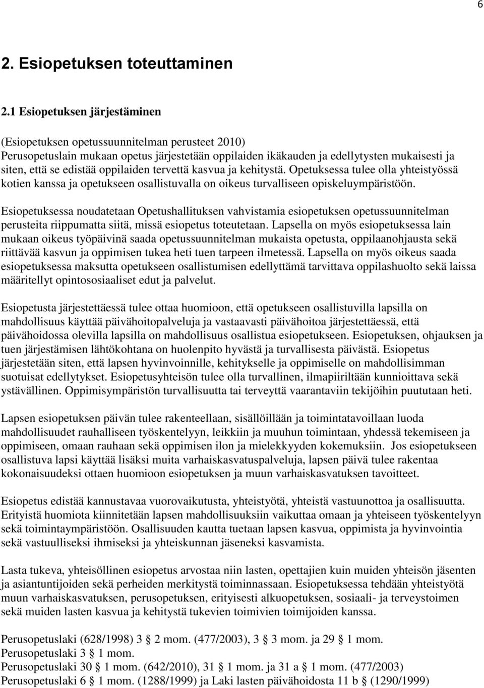 oppilaiden tervettä kasvua ja kehitystä. Opetuksessa tulee olla yhteistyössä kotien kanssa ja opetukseen osallistuvalla on oikeus turvalliseen opiskeluympäristöön.