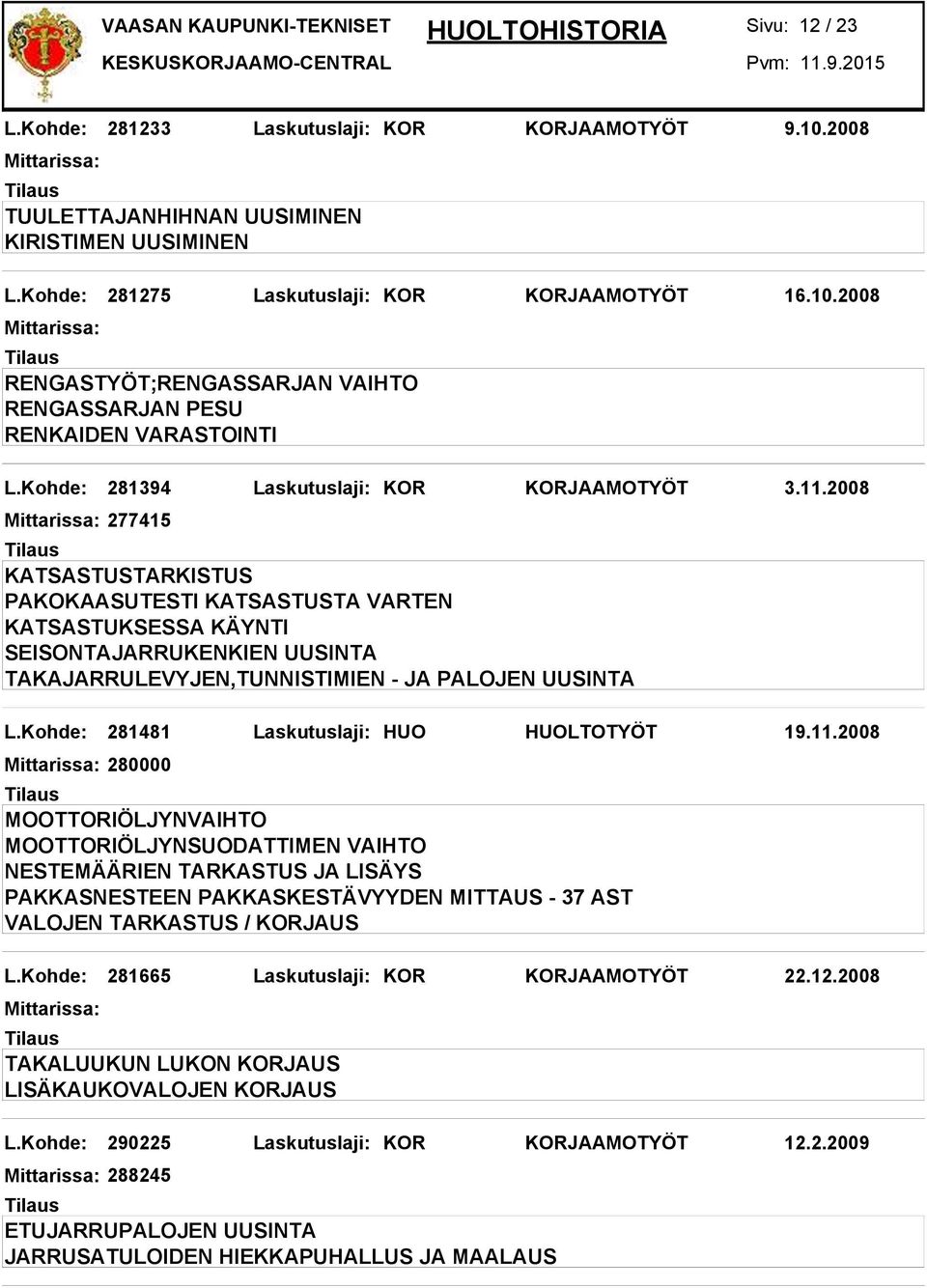 2008 277415 KATSASTUSTARKISTUS PAKOKAASUTESTI KATSASTUSTA VARTEN KATSASTUKSESSA KÄYNTI SEISONTAJARRUKENKIEN UUSINTA TAKAJARRULEVYJEN,TUNNISTIMIEN - JA PALOJEN UUSINTA L.