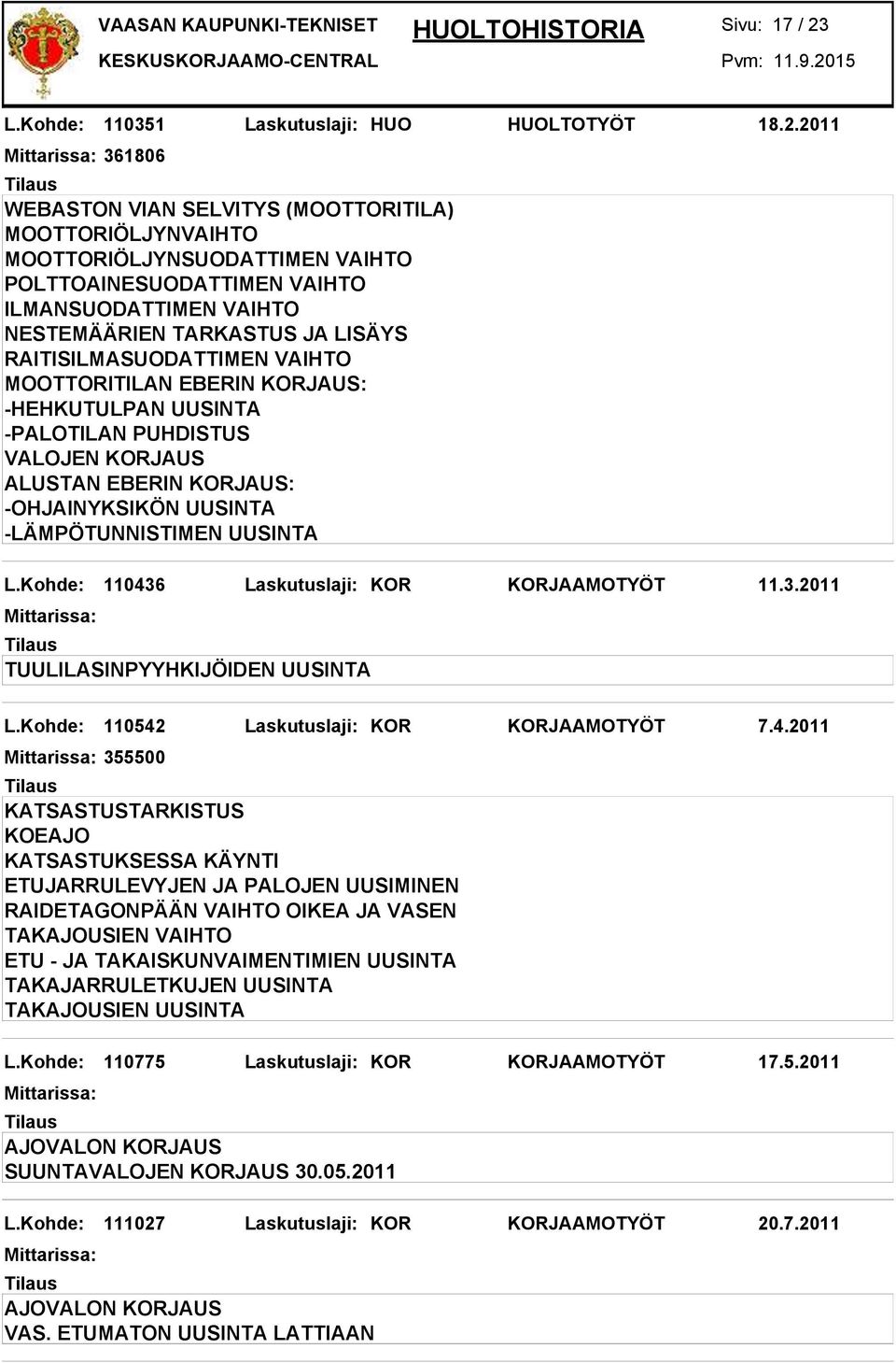 2011 361806 WEBASTON VIAN SELVITYS (MOOTTORITILA) MOOTTORITILAN EBERIN KORJAUS: -HEHKUTULPAN UUSINTA -PALOTILAN PUHDISTUS VALOJEN KORJAUS ALUSTAN EBERIN KORJAUS: -OHJAINYKSIKÖN UUSINTA