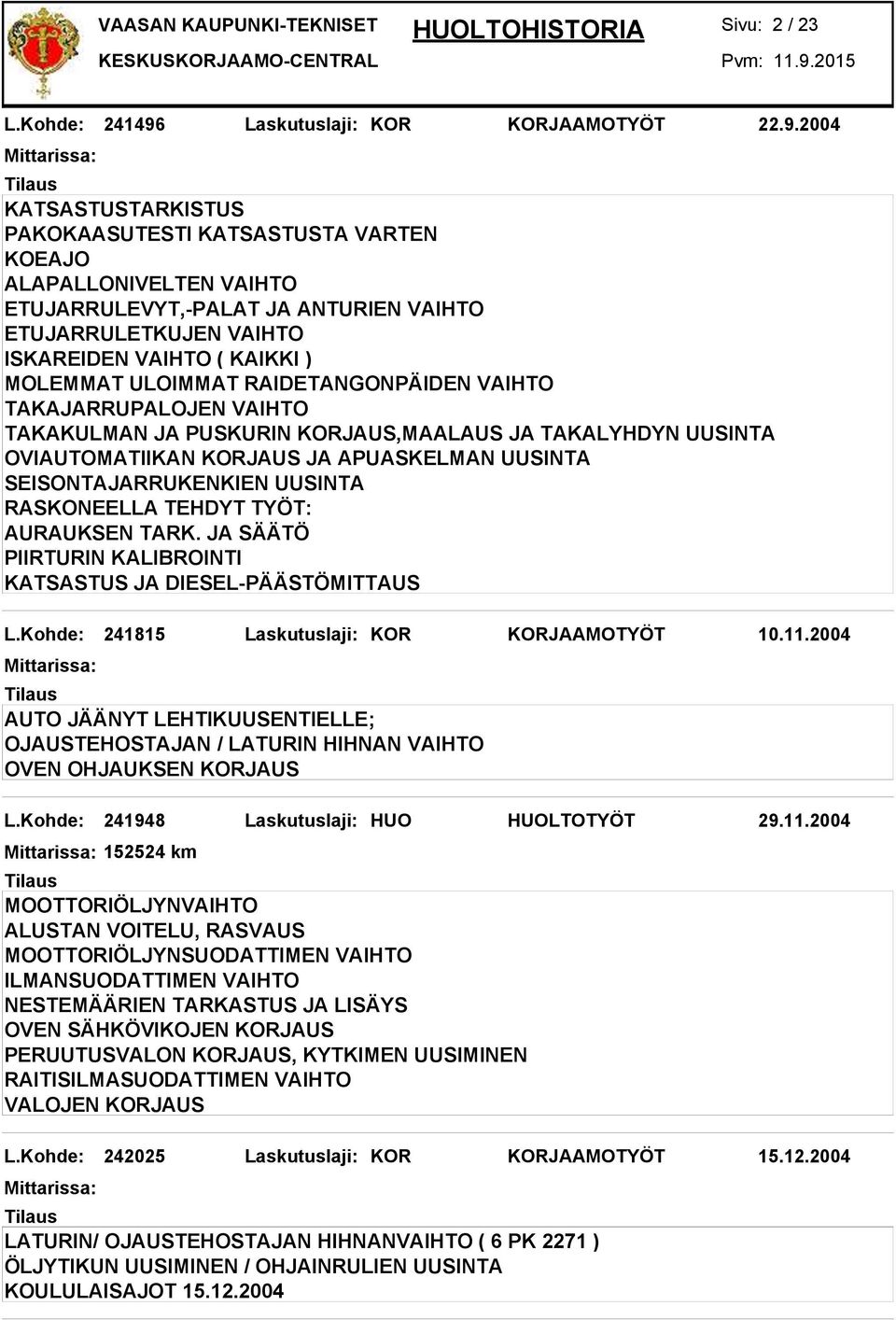 2004 KATSASTUSTARKISTUS PAKOKAASUTESTI KATSASTUSTA VARTEN KOEAJO ALAPALLONIVELTEN VAIHTO ETUJARRULEVYT,-PALAT JA ANTURIEN VAIHTO ETUJARRULETKUJEN VAIHTO ISKAREIDEN VAIHTO ( KAIKKI ) MOLEMMAT ULOIMMAT