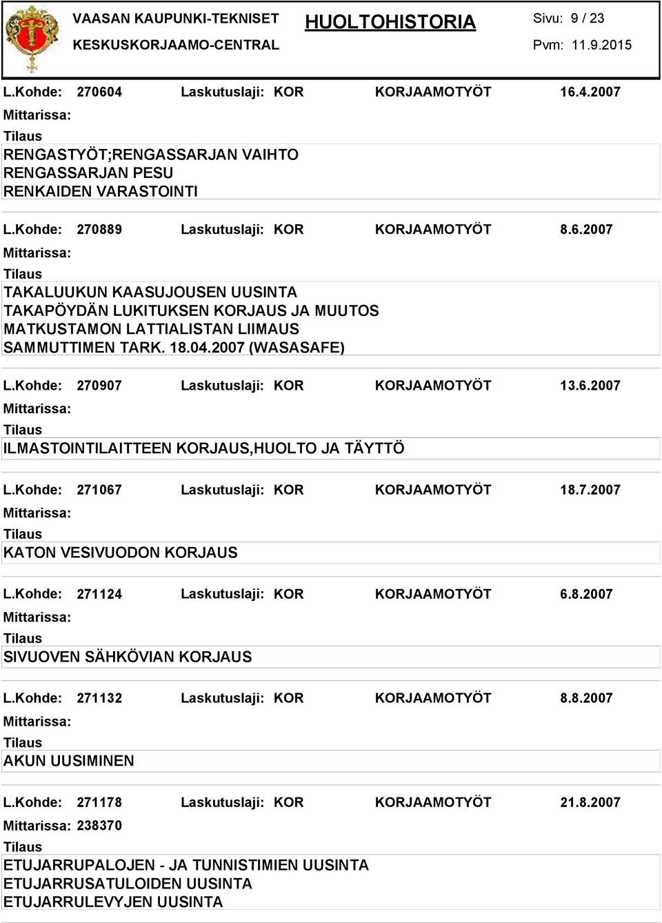 Kohde: 271124 Laskutuslaji: KOR KORJAAMOTYÖT 6.8.2007 SIVUOVEN SÄHKÖVIAN KORJAUS L.Kohde: 271132 Laskutuslaji: KOR KORJAAMOTYÖT 8.8.2007 AKUN UUSIMINEN L.