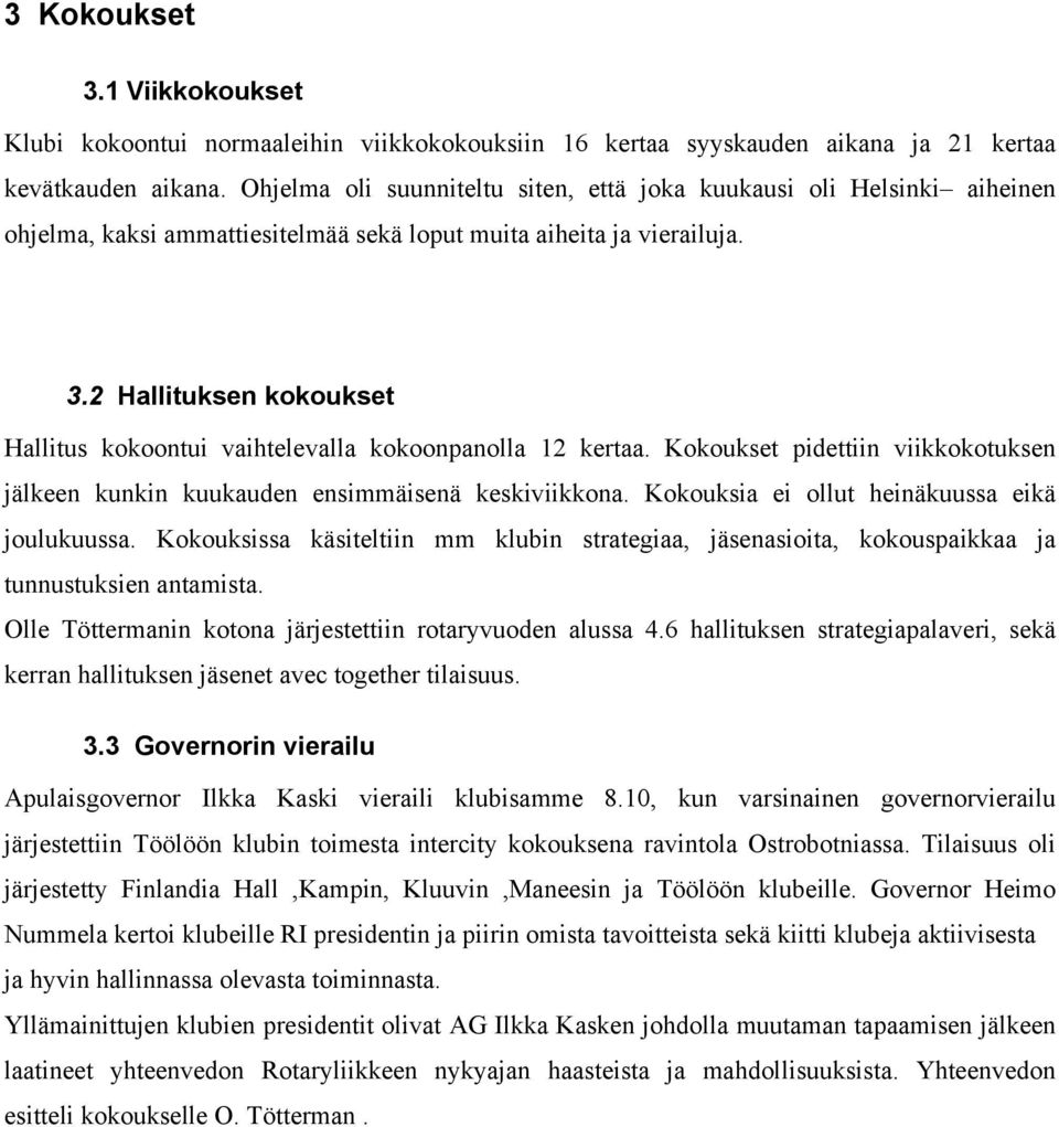 2 Hallituksen kokoukset Hallitus kokoontui vaihtelevalla kokoonpanolla 12 kertaa. Kokoukset pidettiin viikkokotuksen jälkeen kunkin kuukauden ensimmäisenä keskiviikkona.