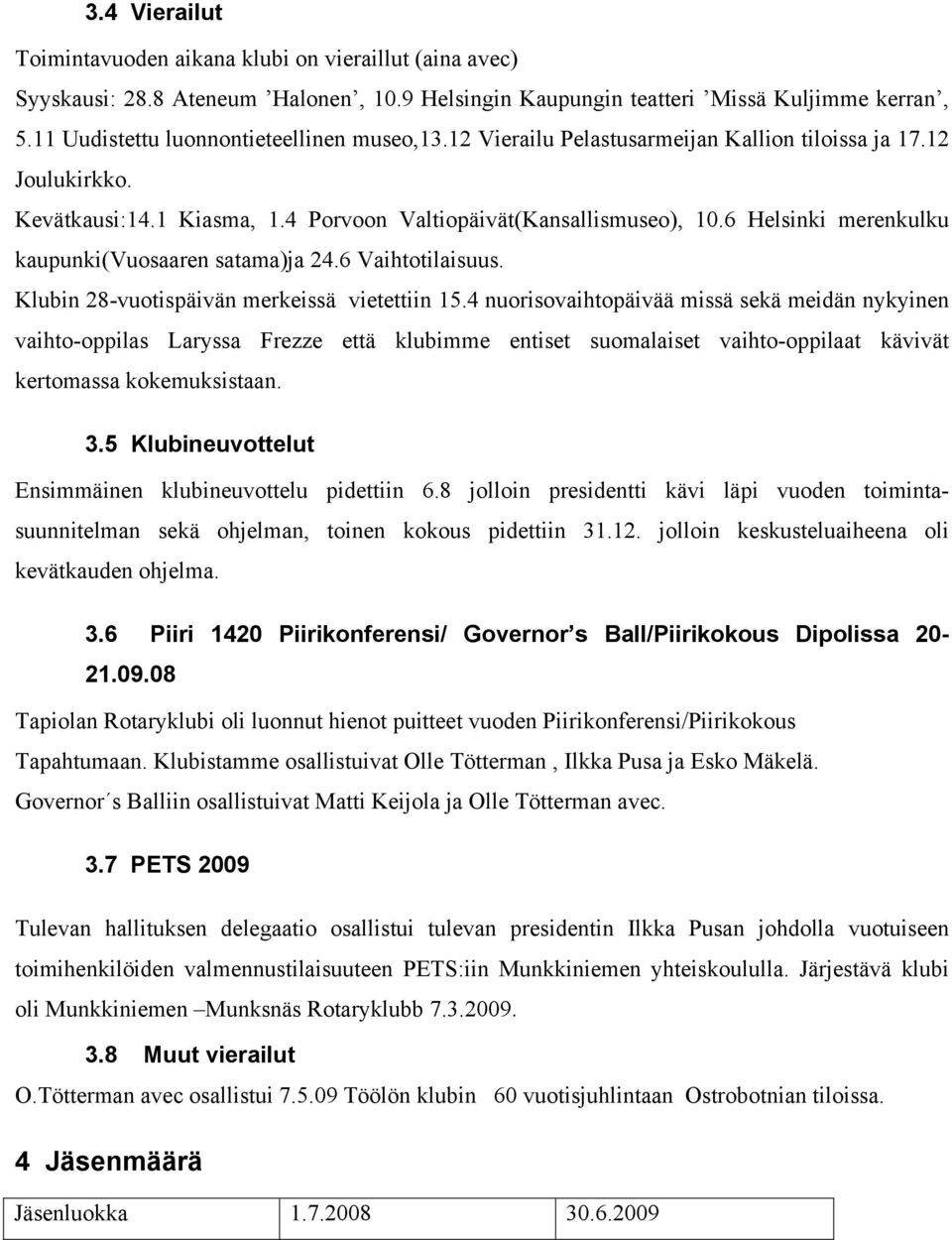 6 Helsinki merenkulku kaupunki(vuosaaren satama)ja 24.6 Vaihtotilaisuus. Klubin 28-vuotispäivän merkeissä vietettiin 15.