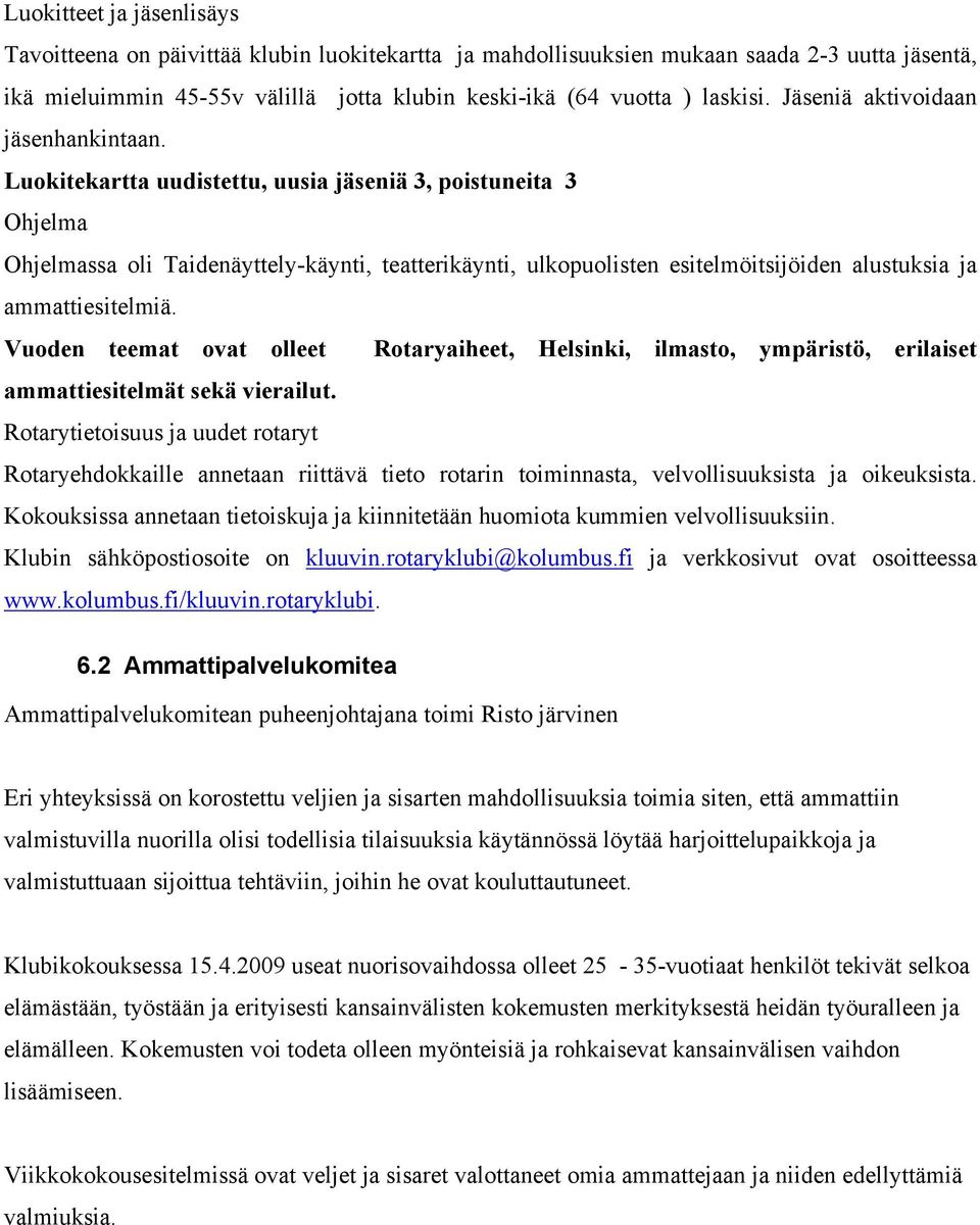 Luokitekartta uudistettu, uusia jäseniä 3, poistuneita 3 Ohjelma Ohjelmassa oli Taidenäyttely-käynti, teatterikäynti, ulkopuolisten esitelmöitsijöiden alustuksia ja ammattiesitelmiä.