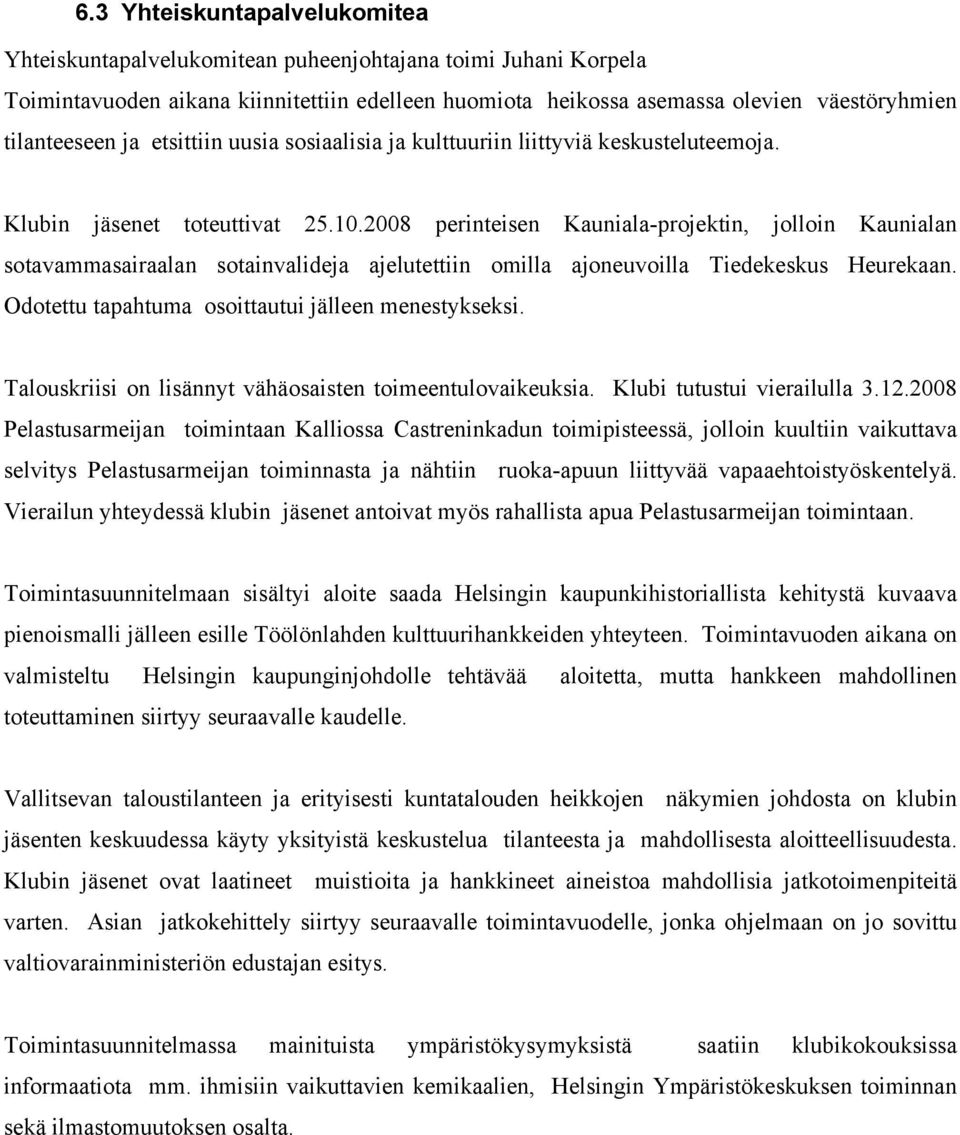2008 perinteisen Kauniala-projektin, jolloin Kaunialan sotavammasairaalan sotainvalideja ajelutettiin omilla ajoneuvoilla Tiedekeskus Heurekaan. Odotettu tapahtuma osoittautui jälleen menestykseksi.