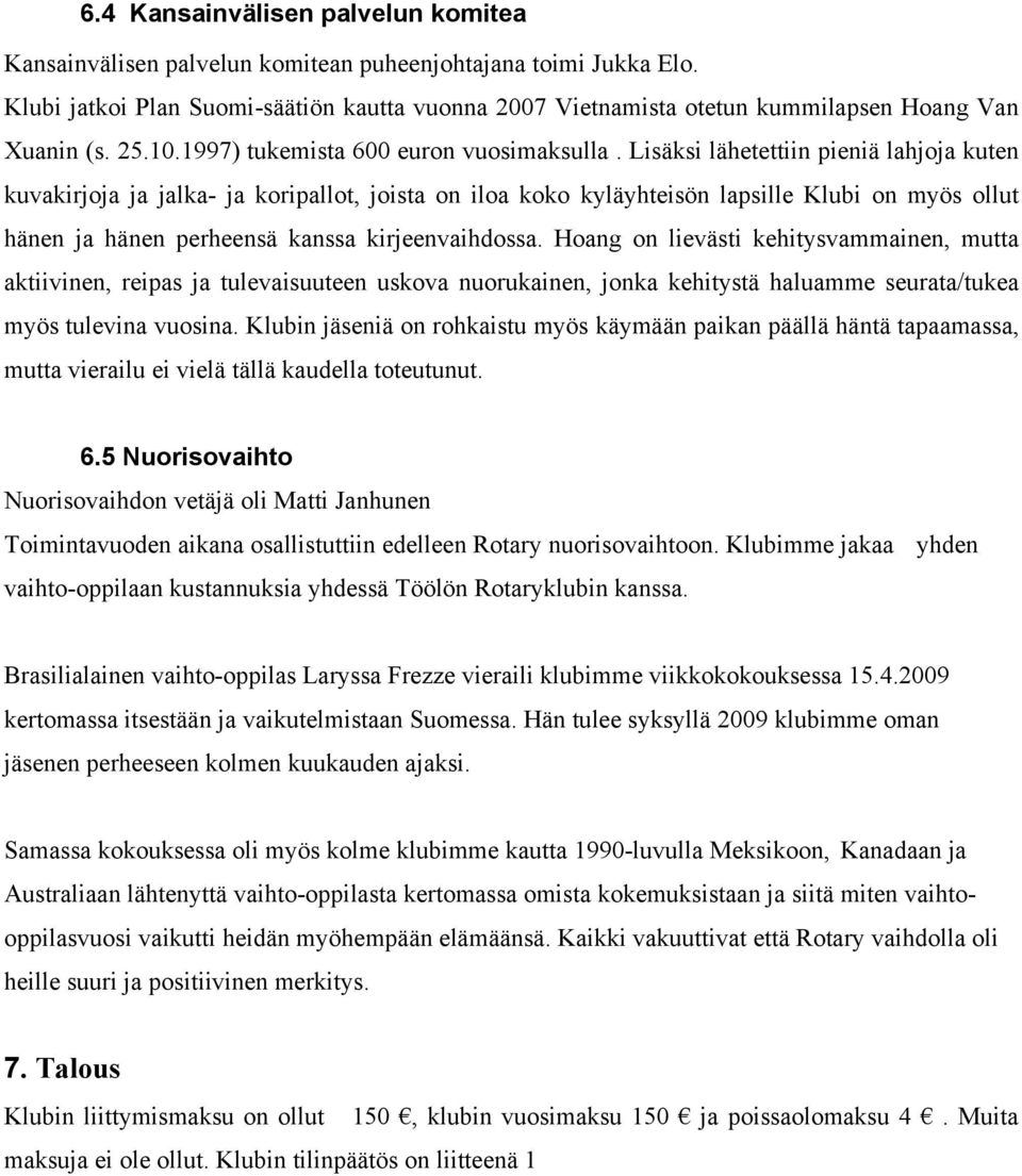 Lisäksi lähetettiin pieniä lahjoja kuten kuvakirjoja ja jalka- ja koripallot, joista on iloa koko kyläyhteisön lapsille Klubi on myös ollut hänen ja hänen perheensä kanssa kirjeenvaihdossa.