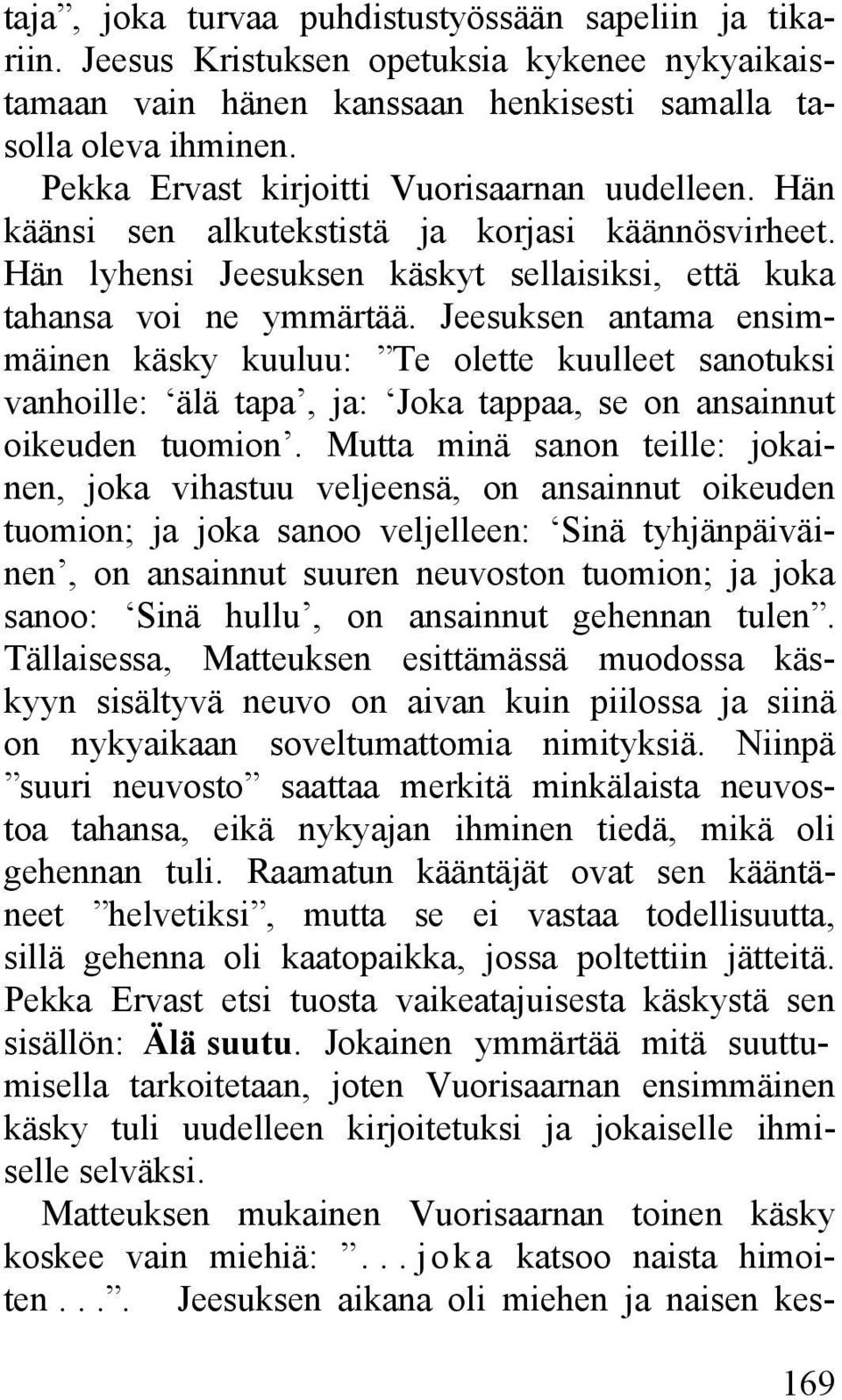 Jeesuksen antama ensimmäinen käsky kuuluu: Te olette kuulleet sanotuksi vanhoille: älä tapa, ja: Joka tappaa, se on ansainnut oikeuden tuomion.