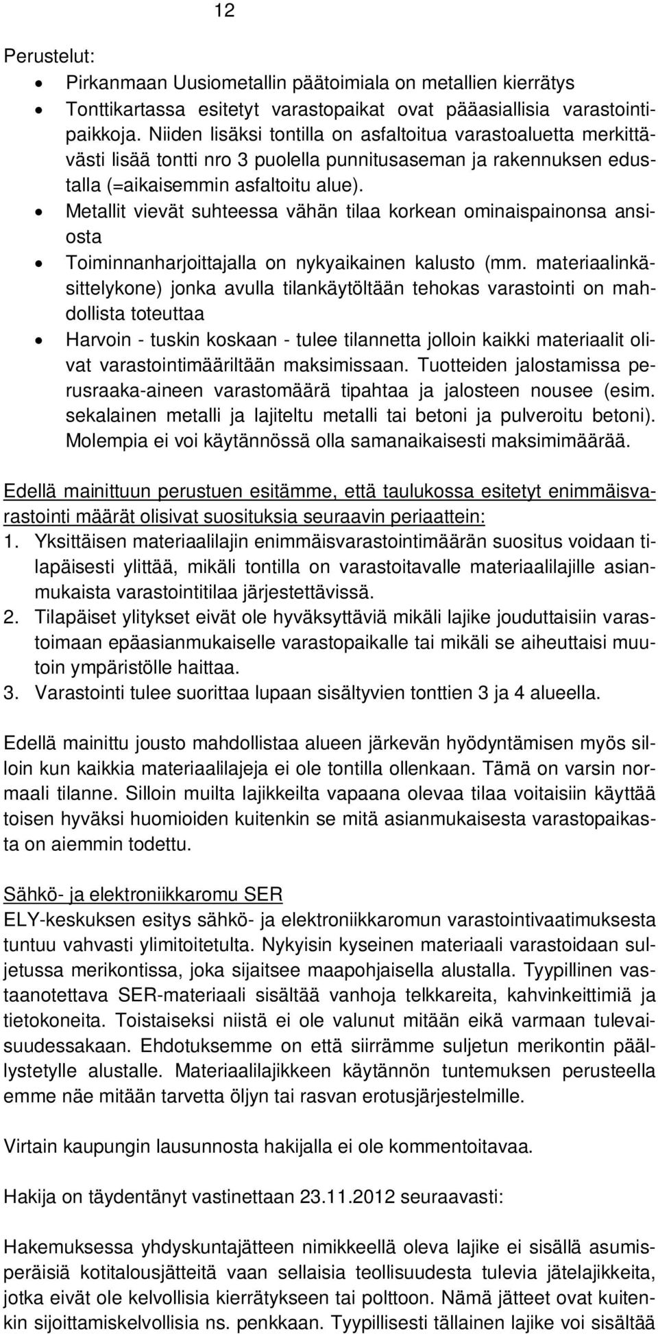 Metallit vievät suhteessa vähän tilaa korkean ominaispainonsa ansiosta Toiminnanharjoittajalla on nykyaikainen kalusto (mm.