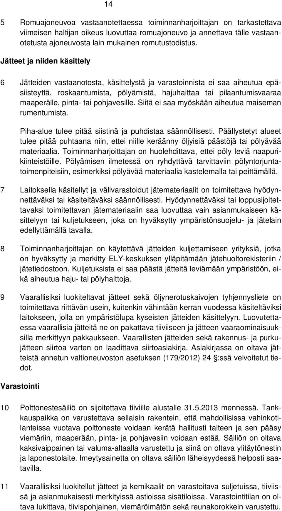 Jätteet ja niiden käsittely 6 Jätteiden vastaanotosta, käsittelystä ja varastoinnista ei saa aiheutua epäsiisteyttä, roskaantumista, pölyämistä, hajuhaittaa tai pilaantumisvaaraa maaperälle, pinta-