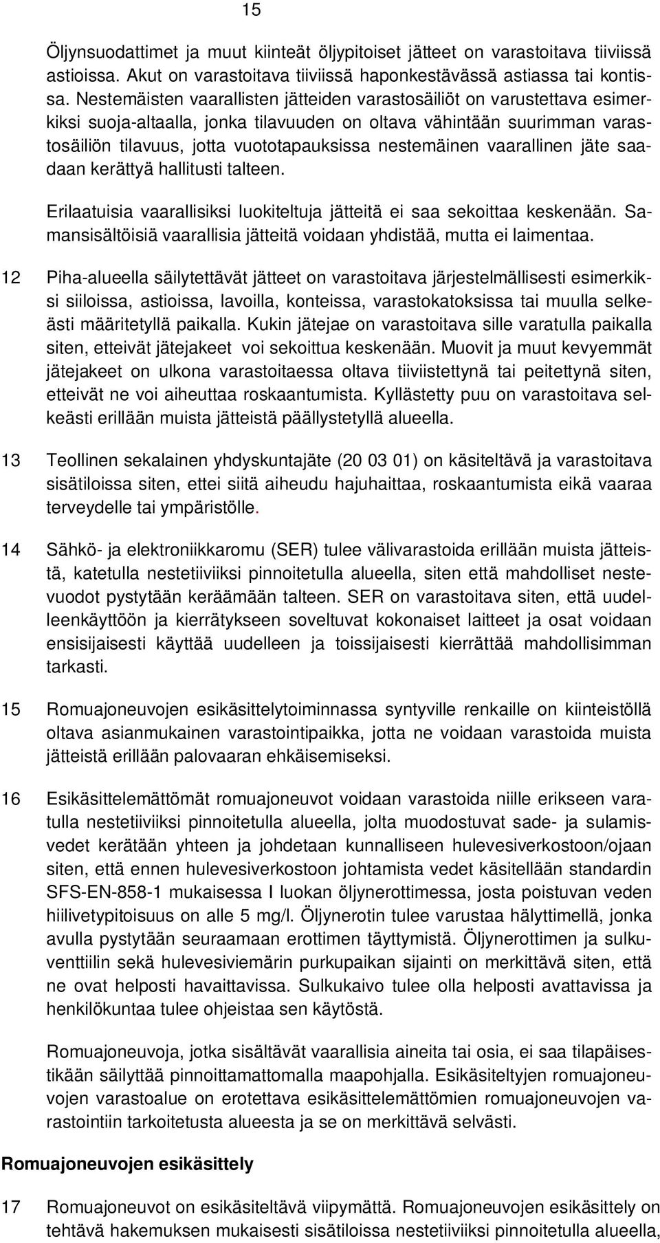 nestemäinen vaarallinen jäte saadaan kerättyä hallitusti talteen. Erilaatuisia vaarallisiksi luokiteltuja jätteitä ei saa sekoittaa keskenään.