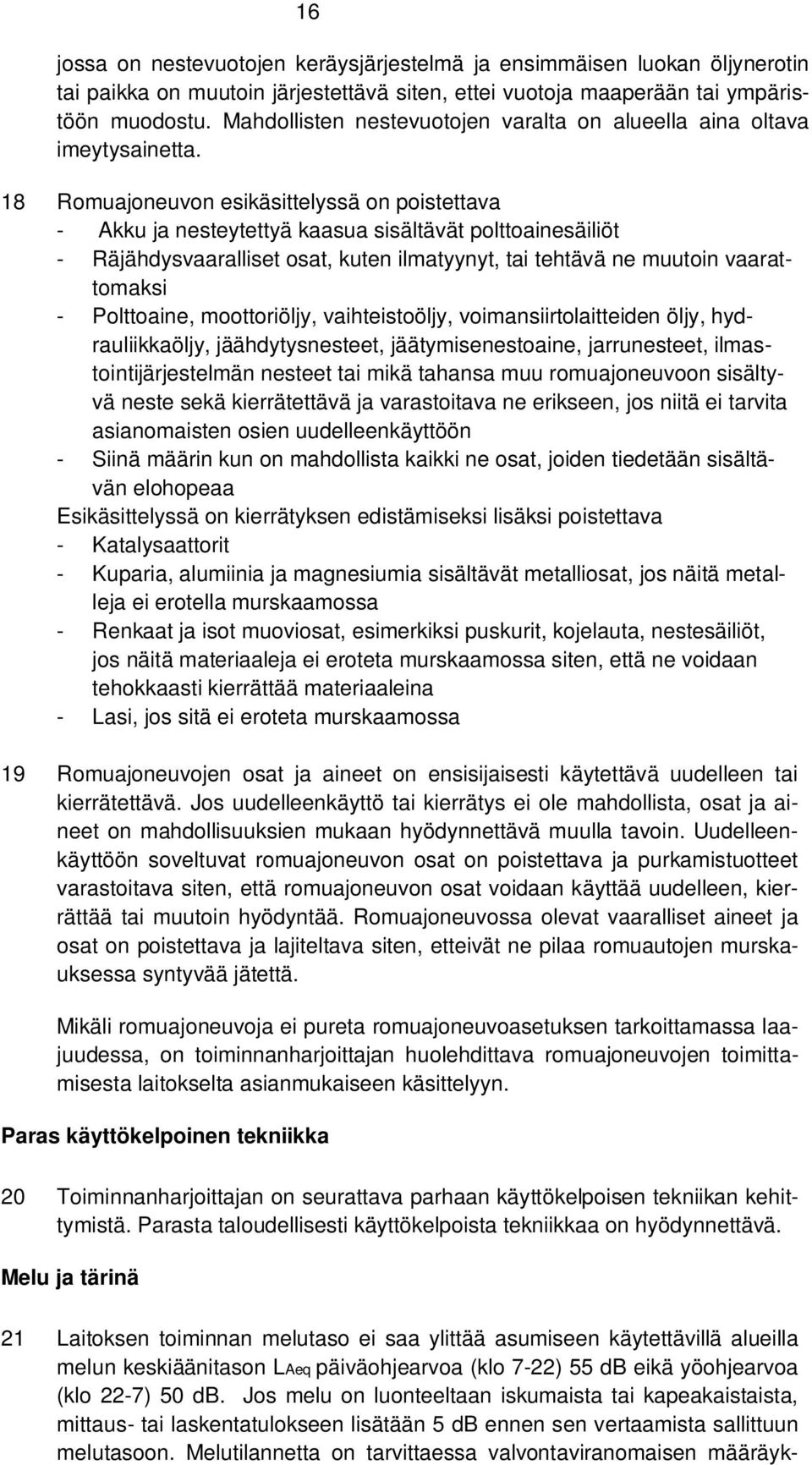 18 Romuajoneuvon esikäsittelyssä on poistettava - Akku ja nesteytettyä kaasua sisältävät polttoainesäiliöt - Räjähdysvaaralliset osat, kuten ilmatyynyt, tai tehtävä ne muutoin vaarattomaksi -