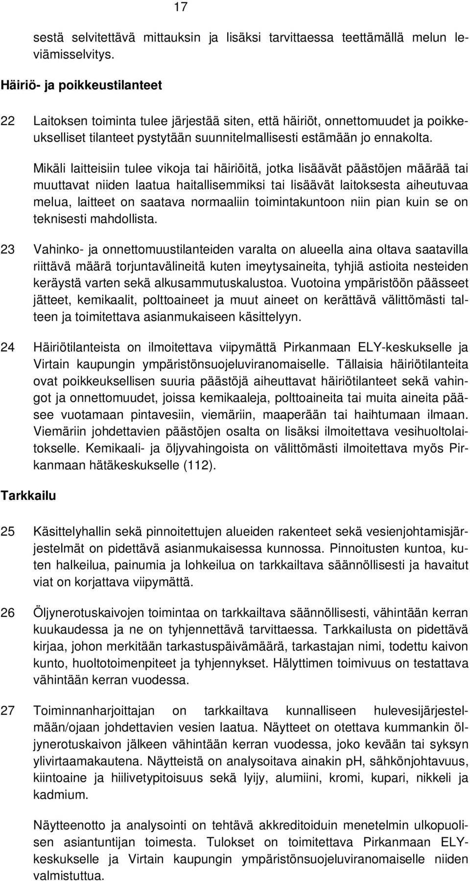 Mikäli laitteisiin tulee vikoja tai häiriöitä, jotka lisäävät päästöjen määrää tai muuttavat niiden laatua haitallisemmiksi tai lisäävät laitoksesta aiheutuvaa melua, laitteet on saatava normaaliin