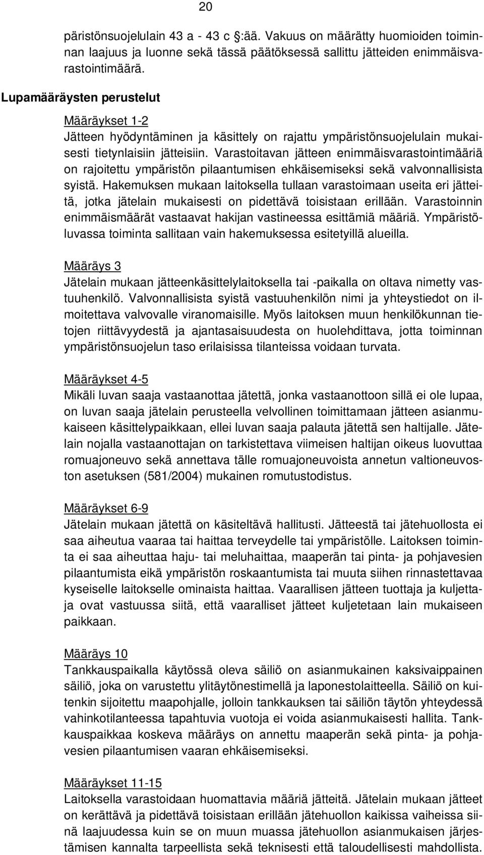 Varastoitavan jätteen enimmäisvarastointimääriä on rajoitettu ympäristön pilaantumisen ehkäisemiseksi sekä valvonnallisista syistä.